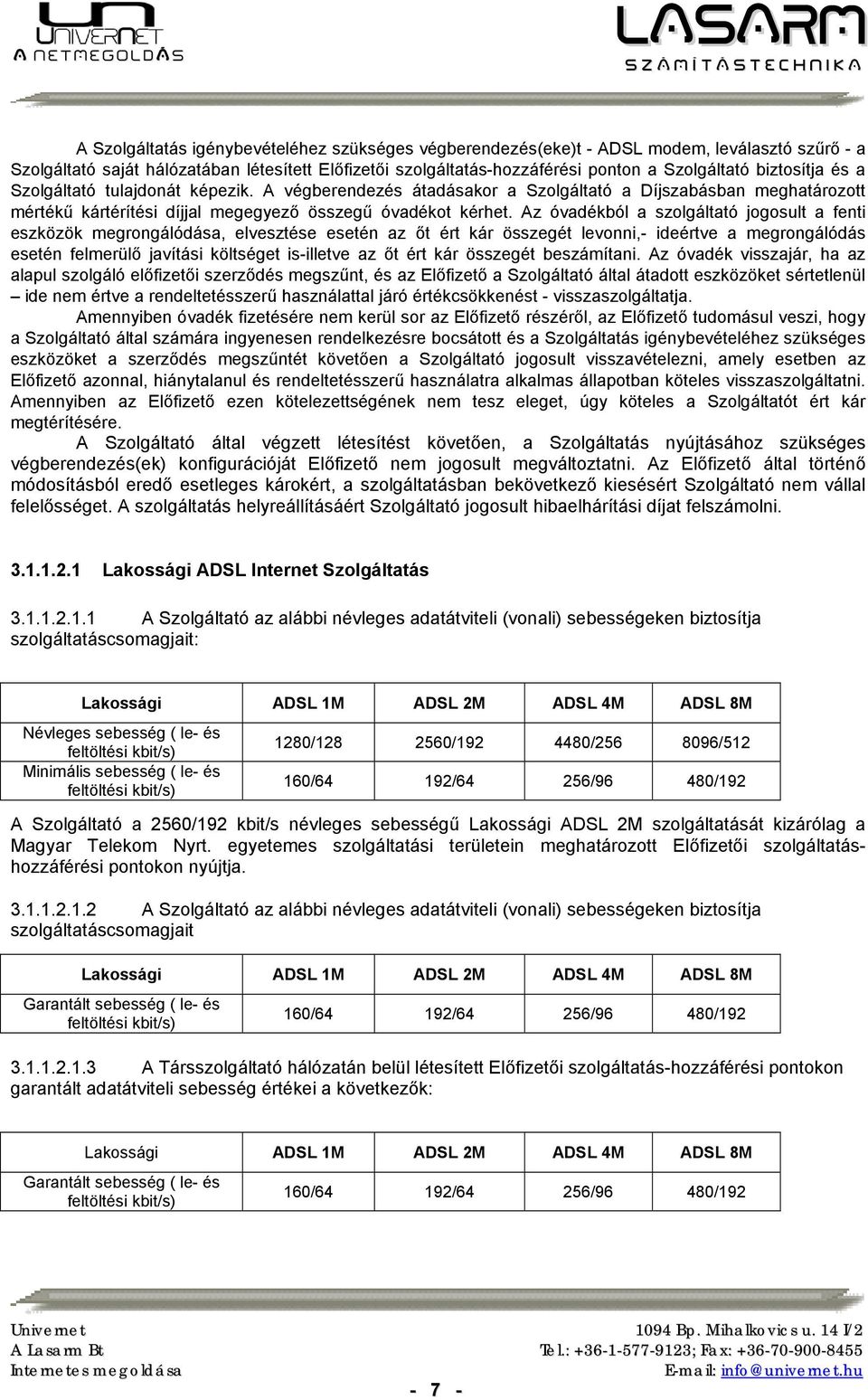 Az óvadékból a szolgáltató jogosult a fenti eszközök megrongálódása, elvesztése esetén az őt ért kár összegét levonni,- ideértve a megrongálódás esetén felmerülő javítási költséget is-illetve az őt