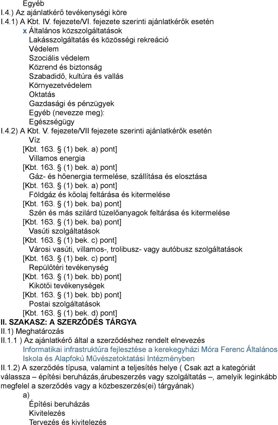 Környezetvédelem Oktatás Gazdasági és pénzügyek Egyéb (nevezze meg): Egészségügy I.4.2) A Kbt. V. fejezete/vii fejezete szerinti ajánlatkérők esetén Víz [Kbt. 163. (1) bek.