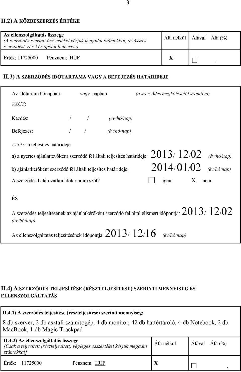 3) A SZERZŐDÉS IDŐTARTAMA VAGY A BEFEJEZÉS HATÁRIDEJE Az időtartam hónapban: vagy napban: (a szerződés megkötésétől számítva) VAGY: Kezdés: / / (év/hó/nap) Befejezés: / / (év/hó/nap) VAGY: a