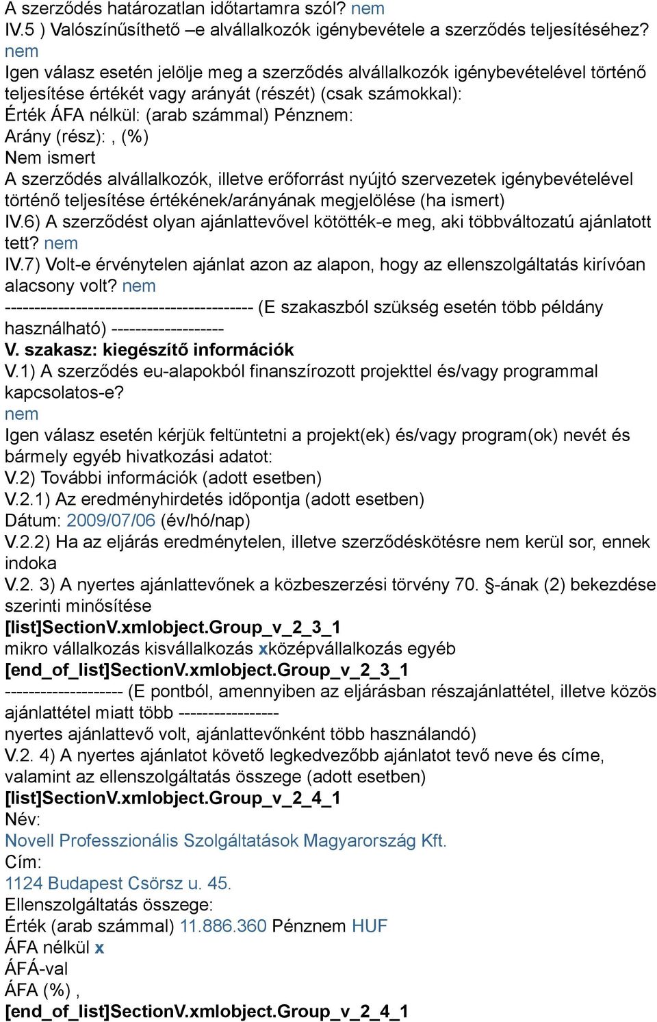 Nem ismert A szerződés alvállalkozók, illetve erőforrást nyújtó szervezetek igénybevételével történő teljesítése értékének/arányának megjelölése (ha ismert) IV.