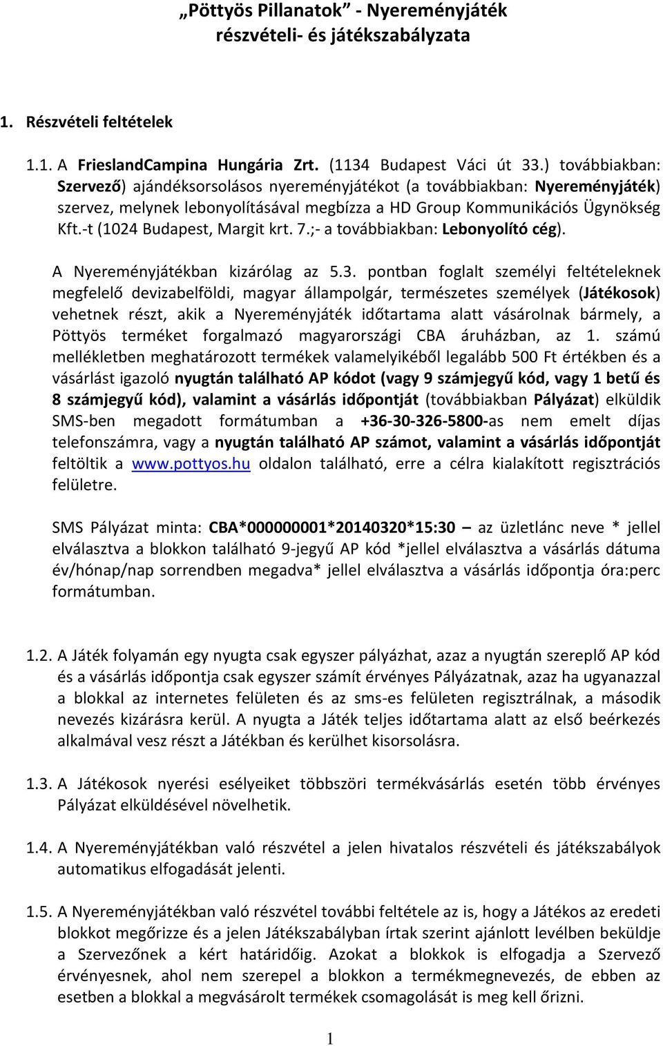 -t (1024 Budapest, Margit krt. 7.;- a továbbiakban: Lebonyolító cég). A Nyereményjátékban kizárólag az 5.3.