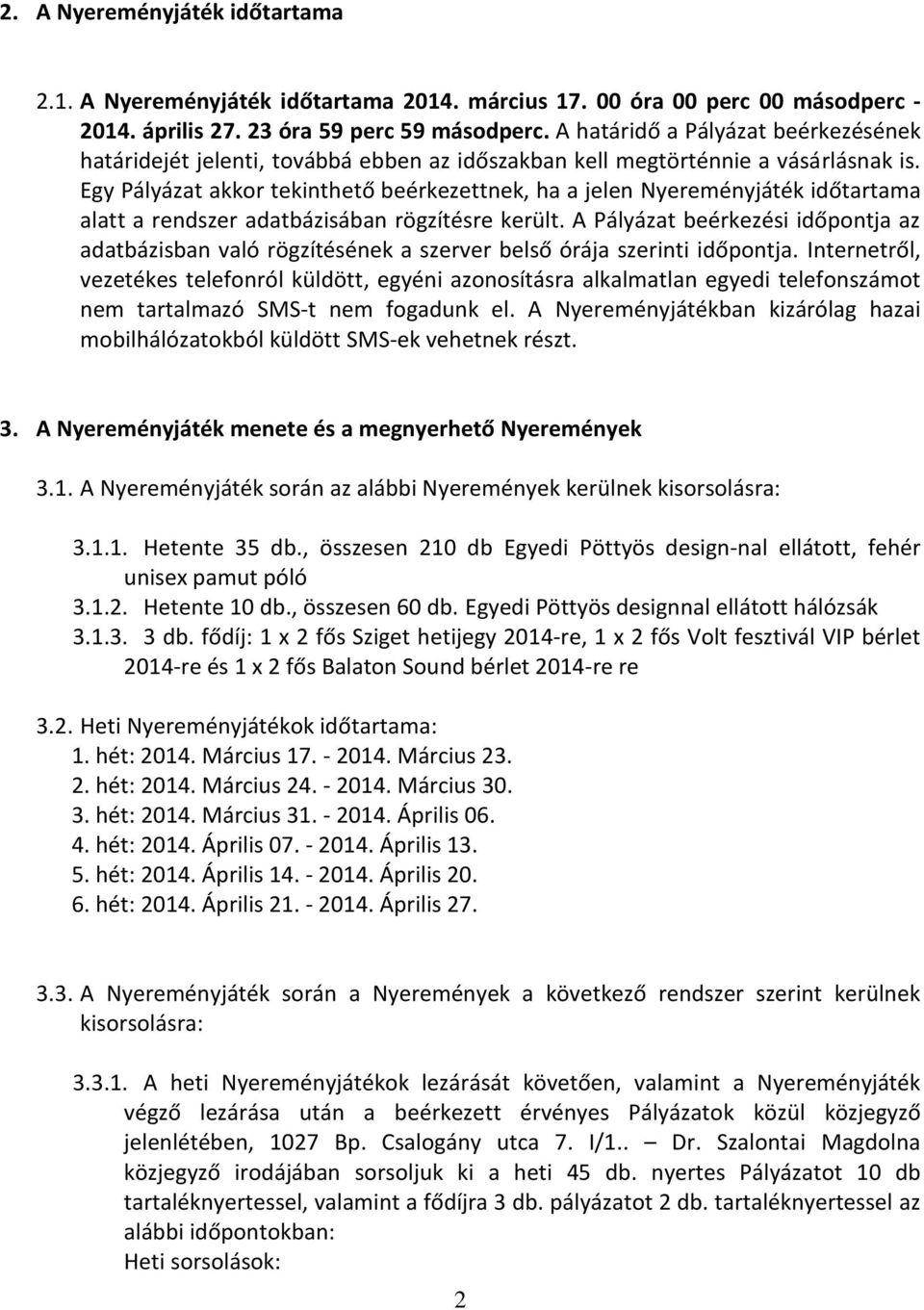 Egy Pályázat akkor tekinthető beérkezettnek, ha a jelen Nyereményjáték időtartama alatt a rendszer adatbázisában rögzítésre került.