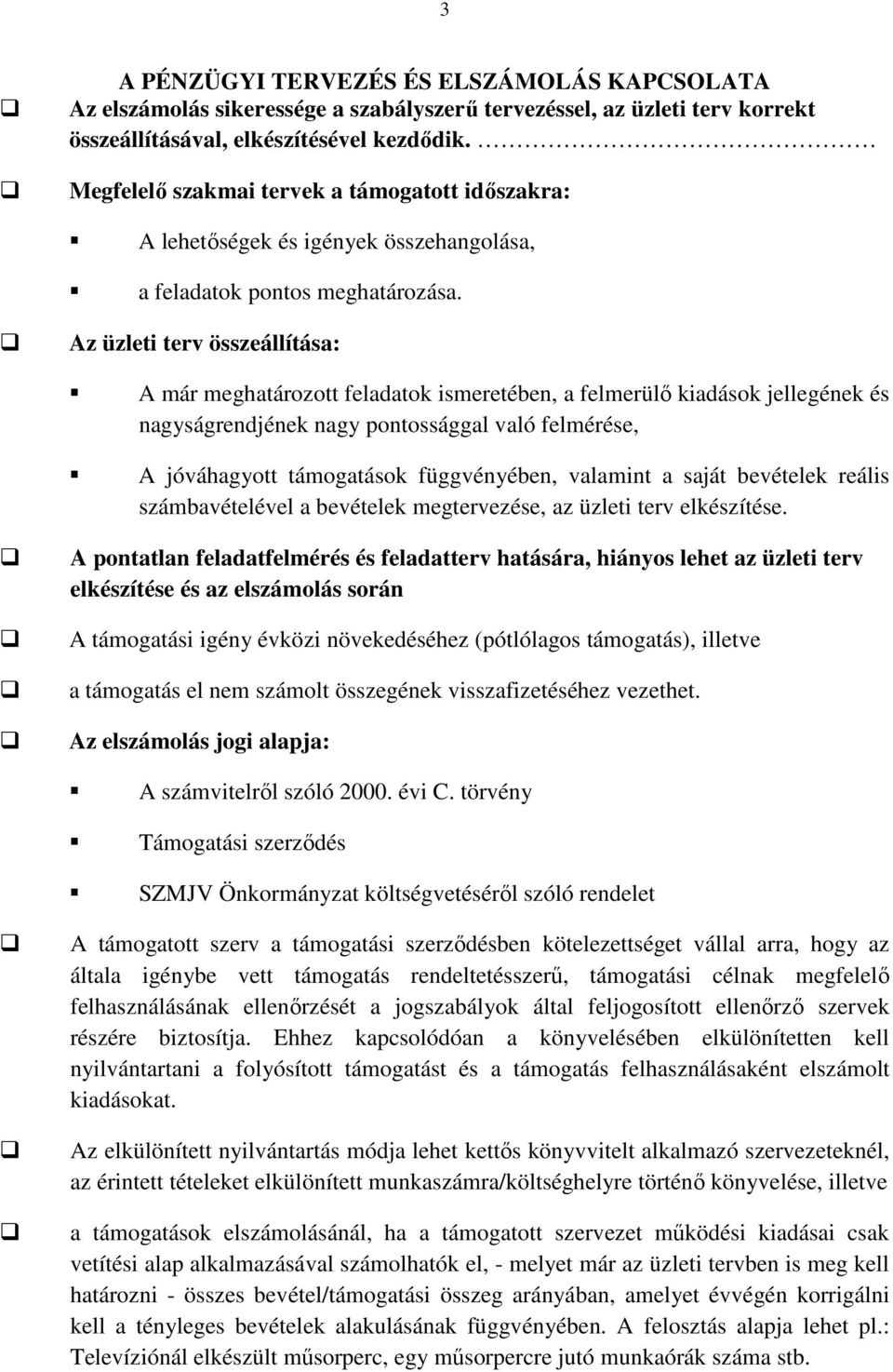 Az üzleti terv összeállítása: A már meghatározott feladatok ismeretében, a felmerülő kiadások jellegének és nagyságrendjének nagy pontossággal való felmérése, A jóváhagyott támogatások függvényében,