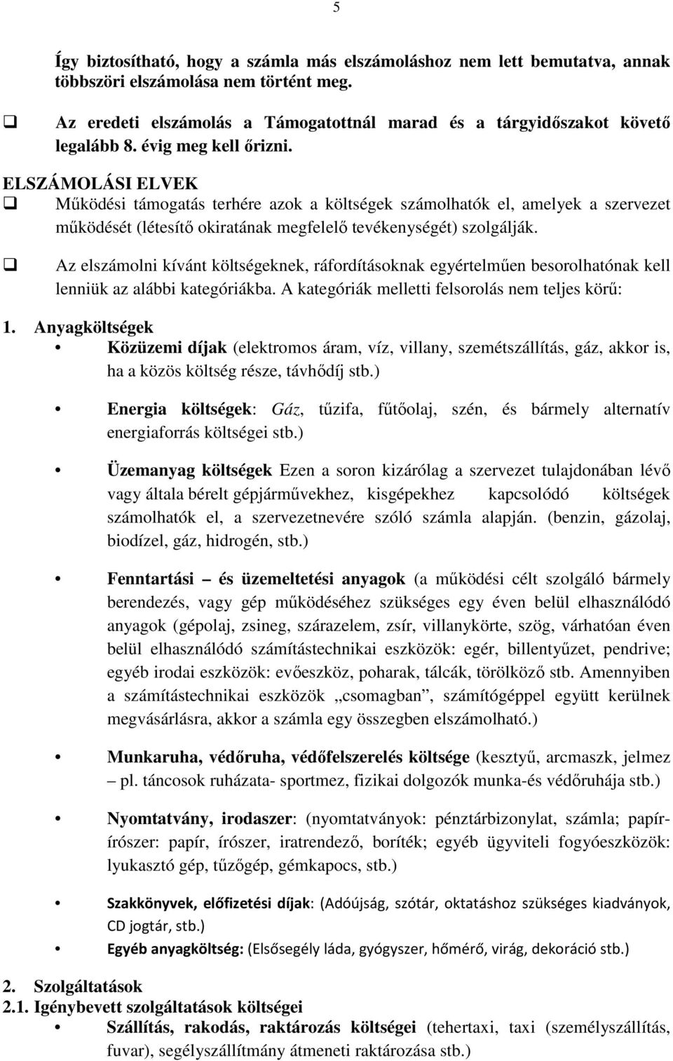 Az elszámolni kívánt költségeknek, ráfordításoknak egyértelműen besorolhatónak kell lenniük az alábbi kategóriákba. A kategóriák melletti felsorolás nem teljes körű: 1.