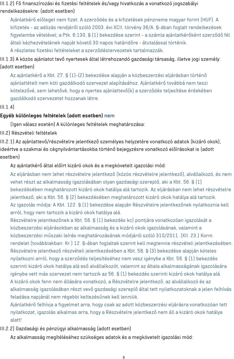 (1) bekezdése szerint - a számla ajánlatkérőként szerződő fél általi kézhezvételének napját követő 30 napos határidőre - átutalással történik.