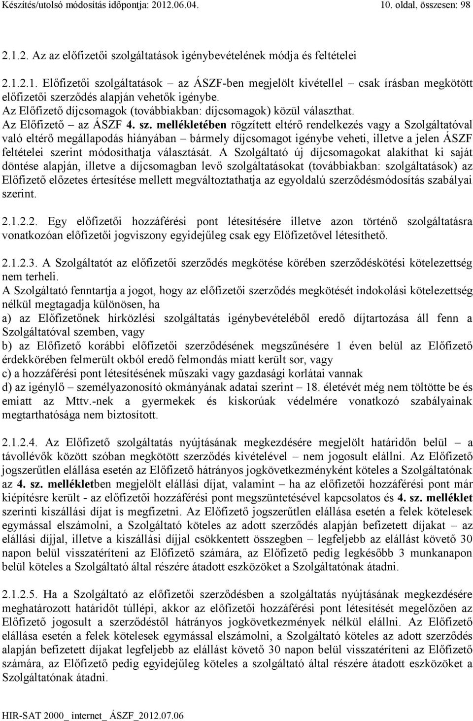 mellékletében rögzített eltérő rendelkezés vagy a Szolgáltatóval való eltérő megállapodás hiányában bármely díjcsomagot igénybe veheti, illetve a jelen ÁSZF feltételei szerint módosíthatja