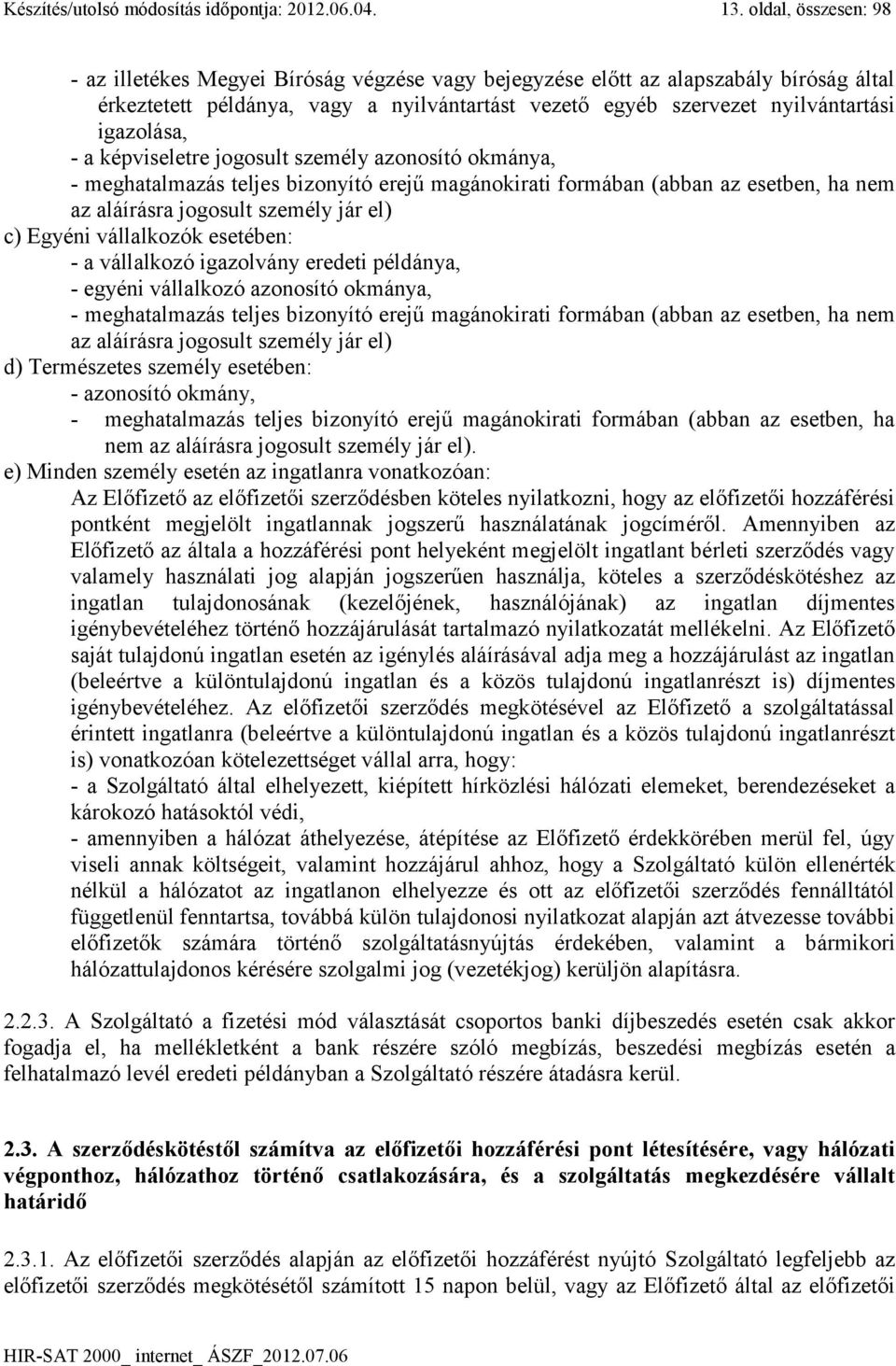 igazolása, - a képviseletre jogosult személy azonosító okmánya, - meghatalmazás teljes bizonyító erejű magánokirati formában (abban az esetben, ha nem az aláírásra jogosult személy jár el) c) Egyéni