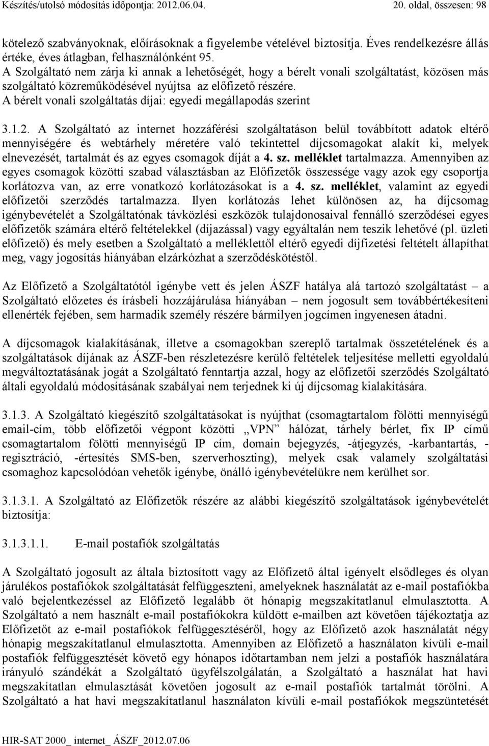 A Szolgáltató nem zárja ki annak a lehetőségét, hogy a bérelt vonali szolgáltatást, közösen más szolgáltató közreműködésével nyújtsa az előfizető részére.