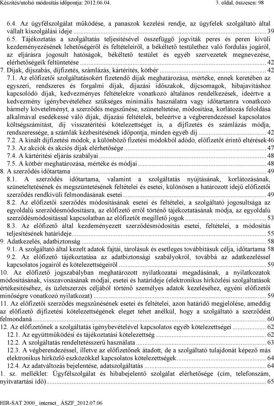 jogosult hatóságok, békéltető testület és egyéb szervezetek megnevezése, elérhetőségeik feltüntetése... 42 7. Díjak, díjszabás, díjfizetés, számlázás, kártérítés, kötbér... 42 7.1.