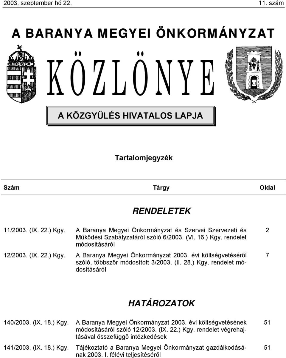 évi költségvetéséről szóló, többször módosított 3/2003. (II. 28.) Kgy. rendelet módosításáról 2 7 HATÁROZATOK 140/2003. (IX. 18.) Kgy. A Baranya Megyei Önkormányzat 2003.