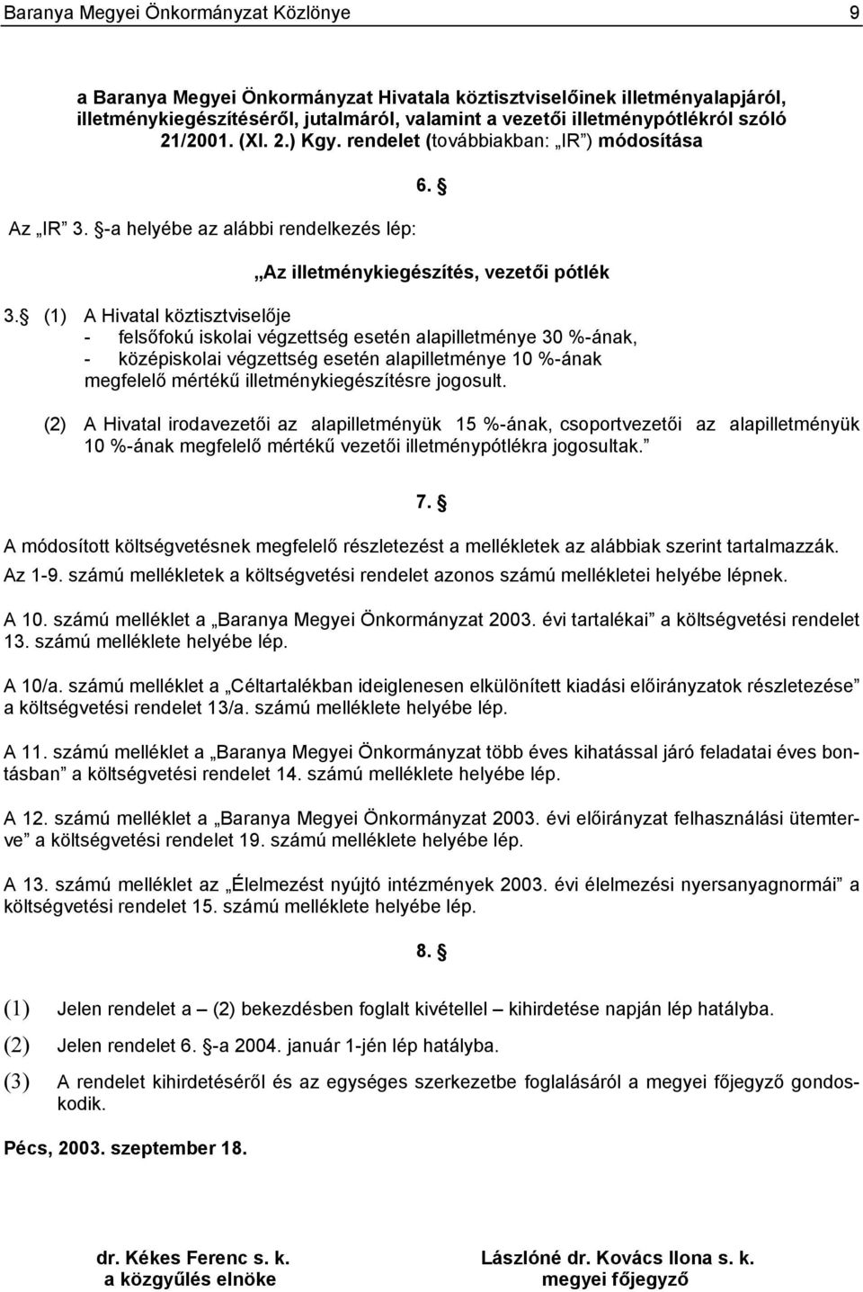 (1) A Hivatal köztisztviselője - felsőfokú iskolai végzettség esetén alapilletménye 30 %-ának, - középiskolai végzettség esetén alapilletménye 10 %-ának megfelelő mértékű illetménykiegészítésre