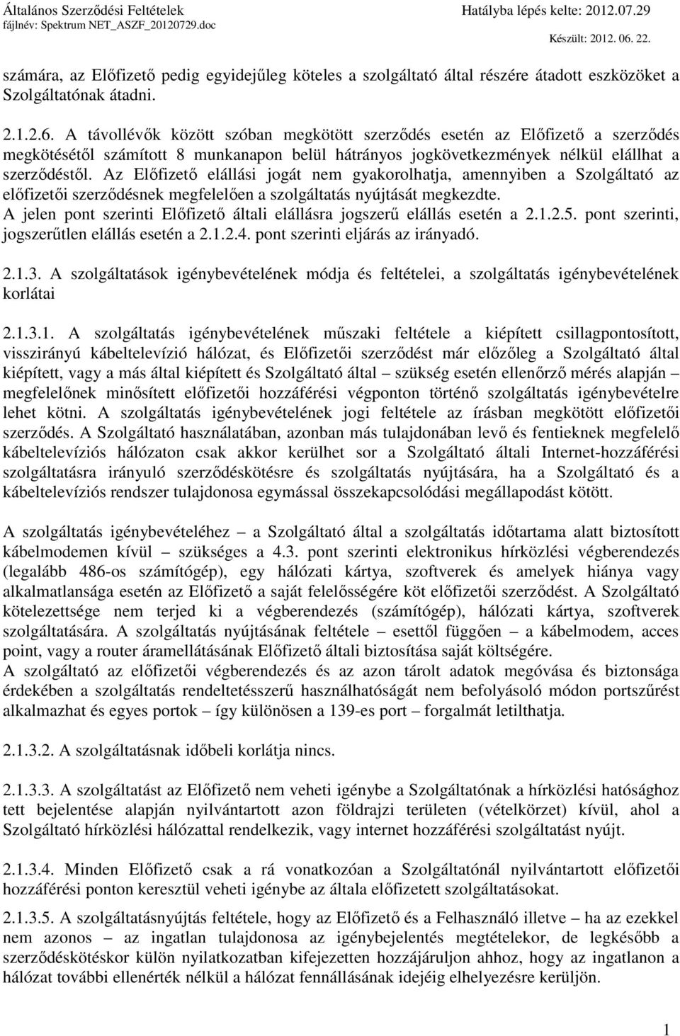 Az Előfizető elállási jogát nem gyakorolhatja, amennyiben a Szolgáltató az előfizetői szerződésnek megfelelően a szolgáltatás nyújtását megkezdte.