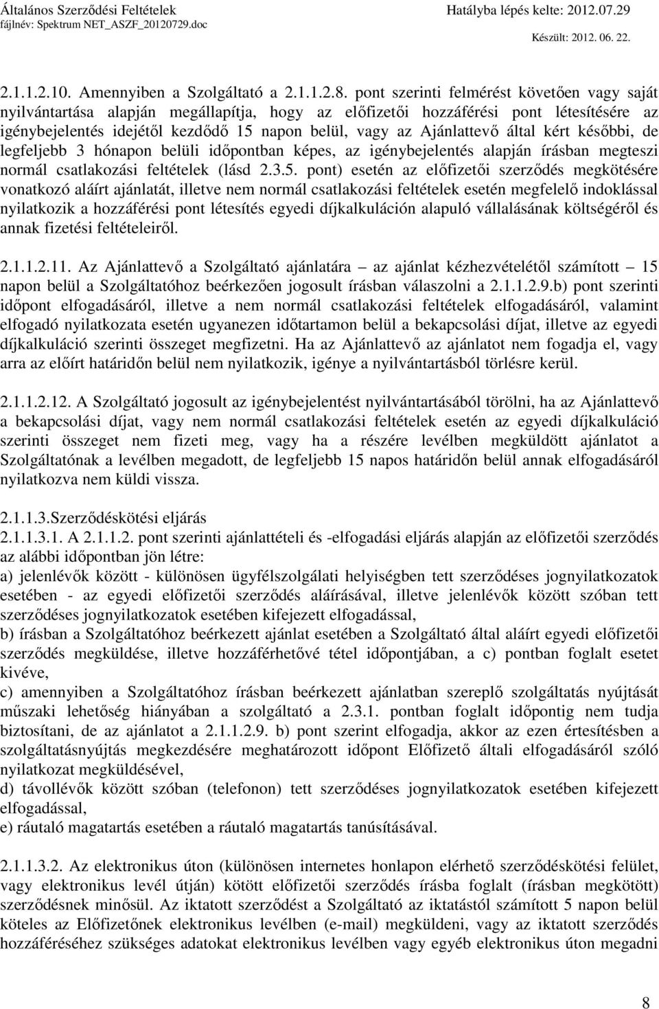 Ajánlattevő által kért későbbi, de legfeljebb 3 hónapon belüli időpontban képes, az igénybejelentés alapján írásban megteszi normál csatlakozási feltételek (lásd 2.3.5.