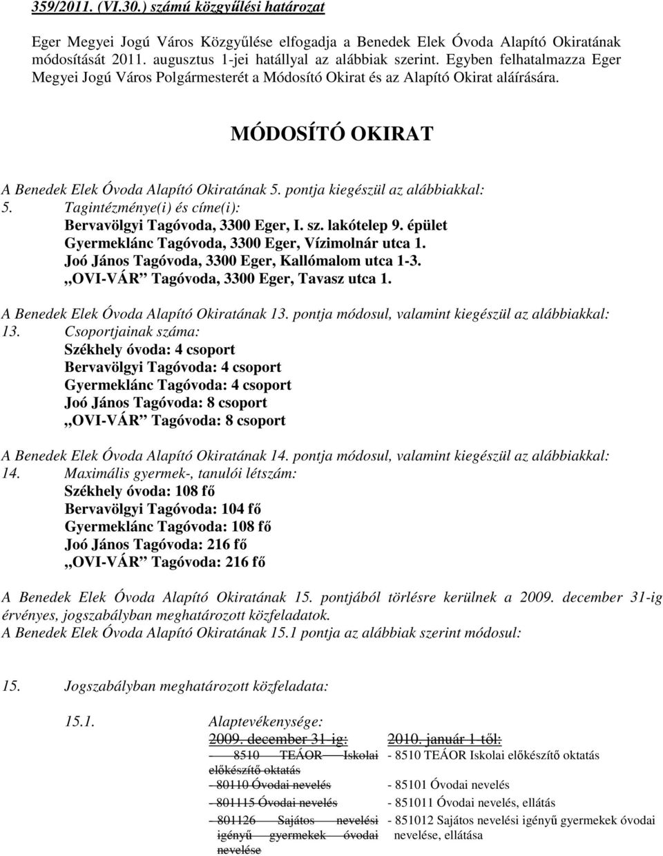 pontja kiegészül az alábbiakkal: 5. Tagintézménye(i) és címe(i): Bervavölgyi Tagóvoda, 3300 Eger, I. sz. lakótelep 9. épület Gyermeklánc Tagóvoda, 3300 Eger, Vízimolnár utca 1.