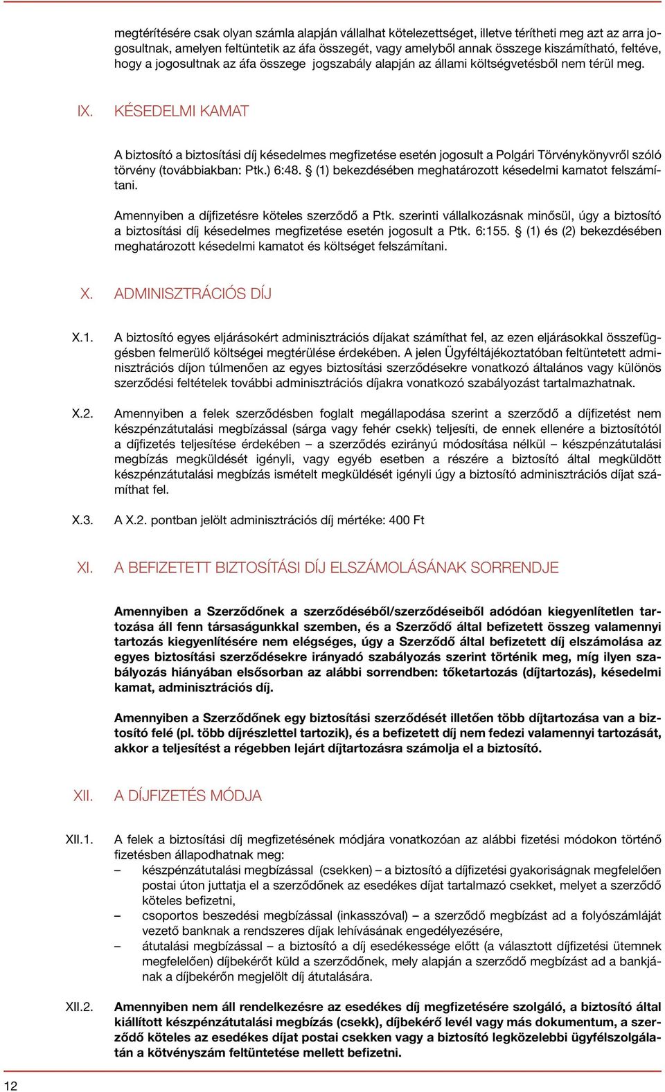 KÉSEDELMI KAMAT A biztosító a biztosítási díj késedelmes megfizetése esetén jogosult a Polgári Törvénykönyvről szóló törvény (továbbiakban: Ptk.) 6:48.