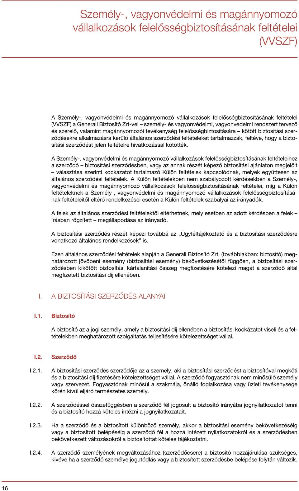 alkalmazásra kerülő általános szerződési feltételeket tartalmazzák, feltéve, hogy a biztosítási szerződést jelen feltételre hivatkozással kötötték.