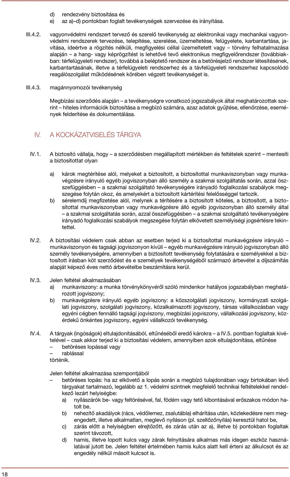 ideértve a rögzítés nélküli, megfigyelési céllal üzemeltetett vagy törvény felhatalmazása alapján a hang- vagy képrögzítést is lehetővé tevő elektronikus megfigyelőrendszer (továbbiakban: