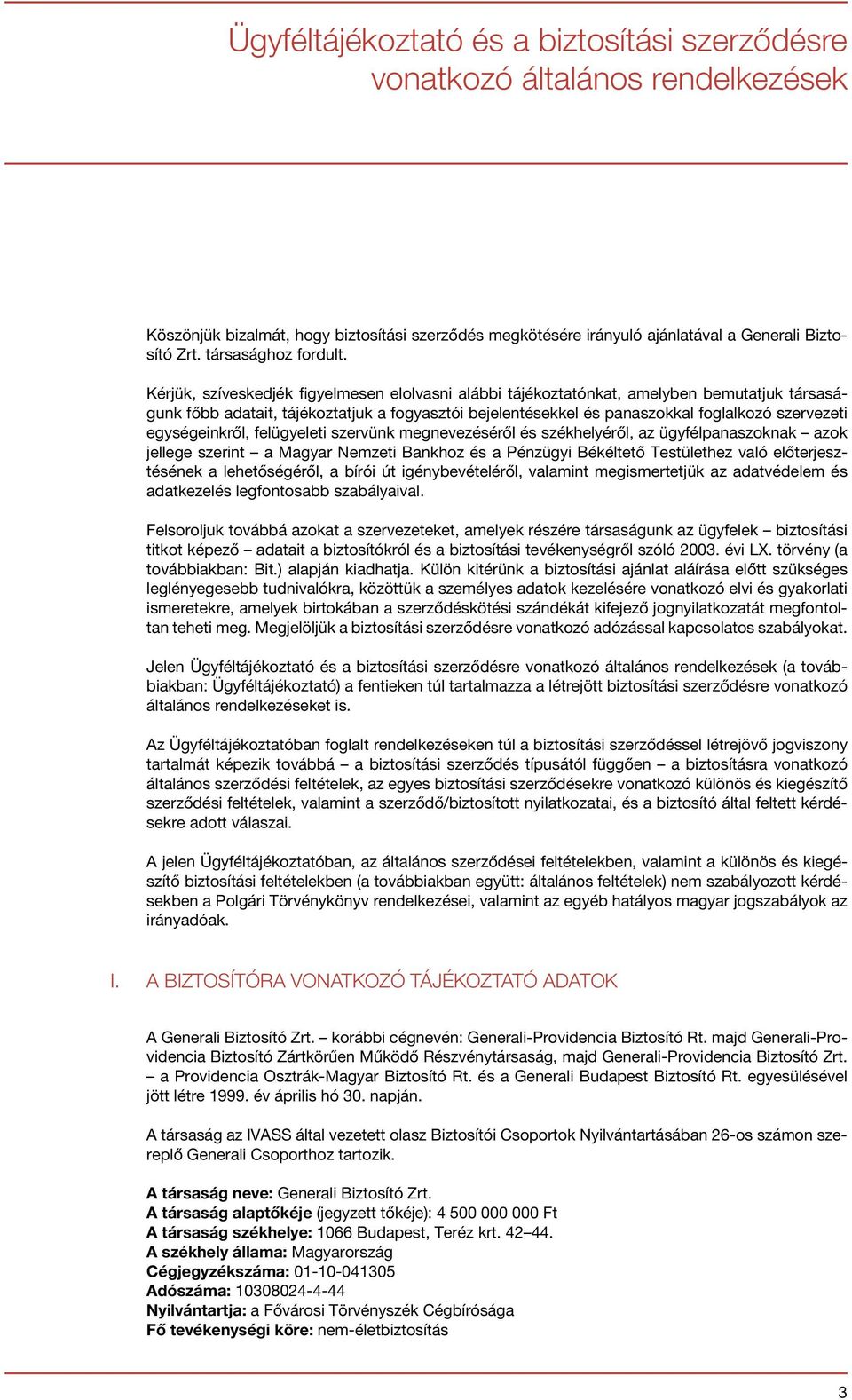 Kérjük, szíveskedjék figyelmesen elolvasni alábbi tájékoztatónkat, amelyben bemutatjuk társaságunk főbb adatait, tájékoztatjuk a fogyasztói bejelentésekkel és panaszokkal foglalkozó szervezeti