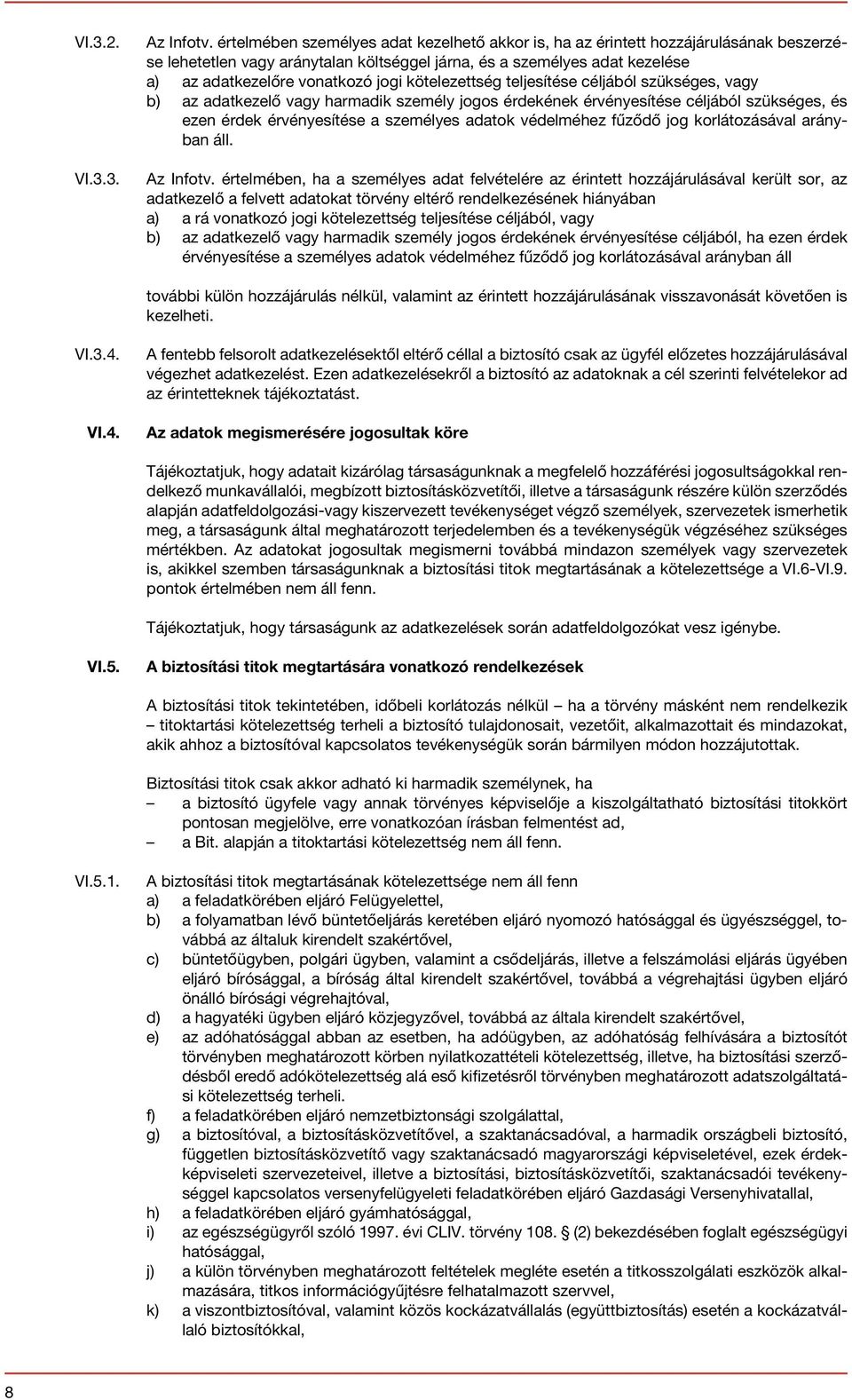 kötelezettség teljesítése céljából szükséges, vagy b) az adatkezelő vagy harmadik személy jogos érdekének érvényesítése céljából szükséges, és ezen érdek érvényesítése a személyes adatok védelméhez