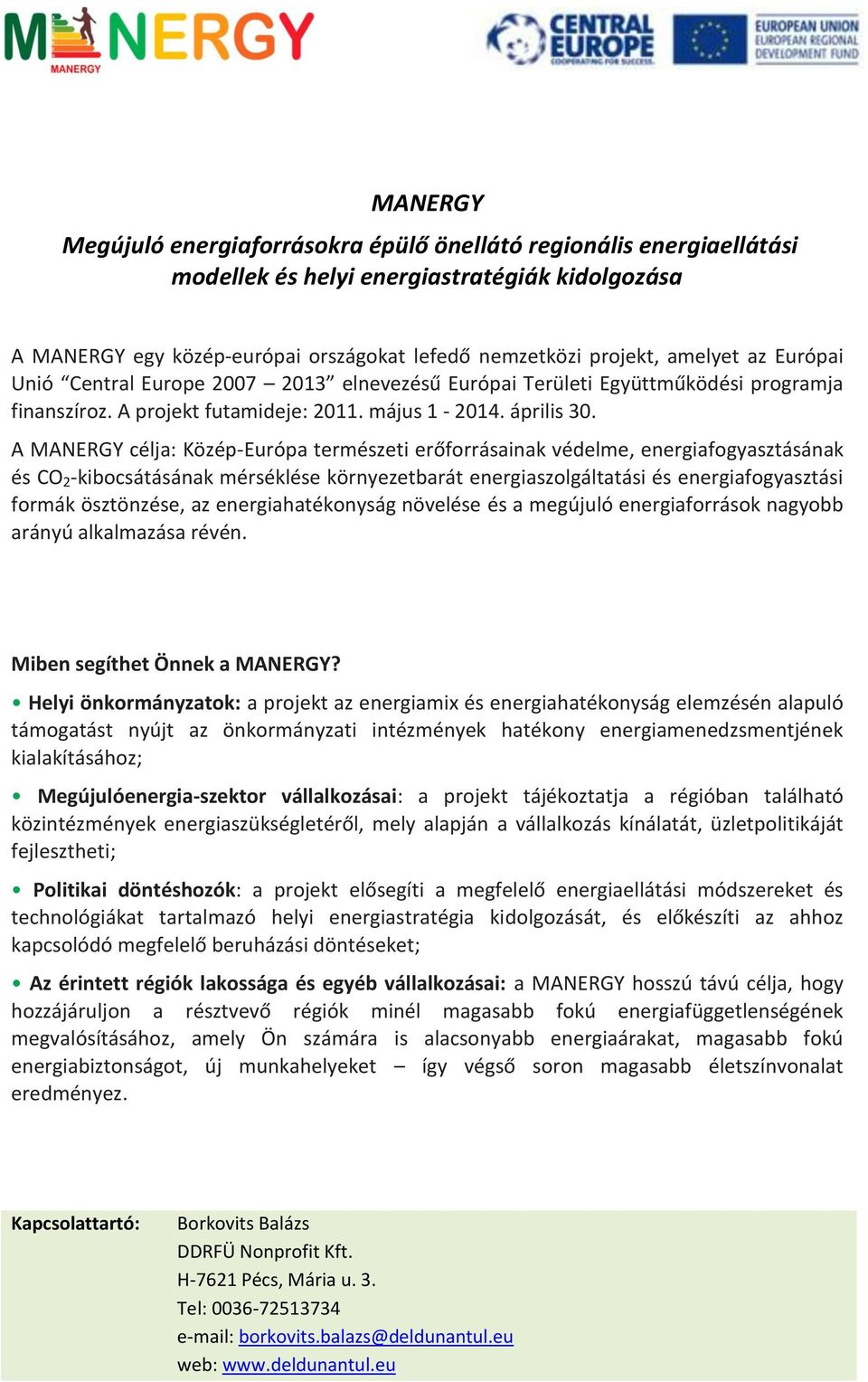 A MANERGY célja: Közép-Európa természeti erőforrásainak védelme, energiafogyasztásának és CO 2 -kibocsátásának mérséklése környezetbarát energiaszolgáltatási és energiafogyasztási formák ösztönzése,