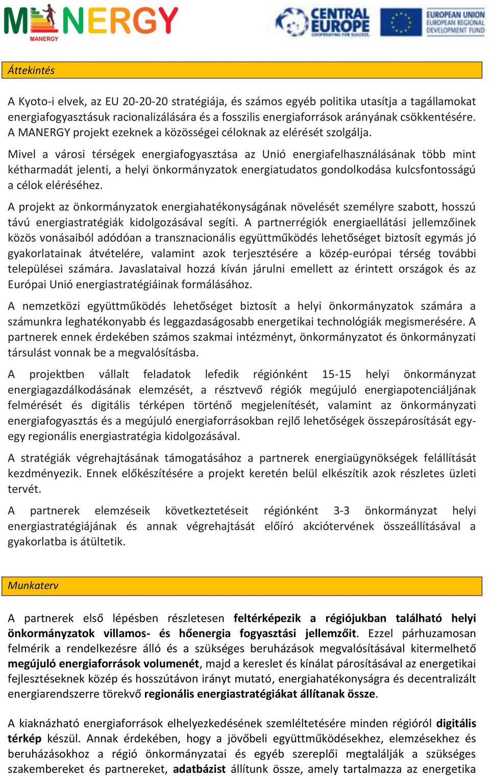 Mivel a városi térségek energiafogyasztása az Unió energiafelhasználásának több mint kétharmadát jelenti, a helyi önkormányzatok energiatudatos gondolkodása kulcsfontosságú a célok eléréséhez.