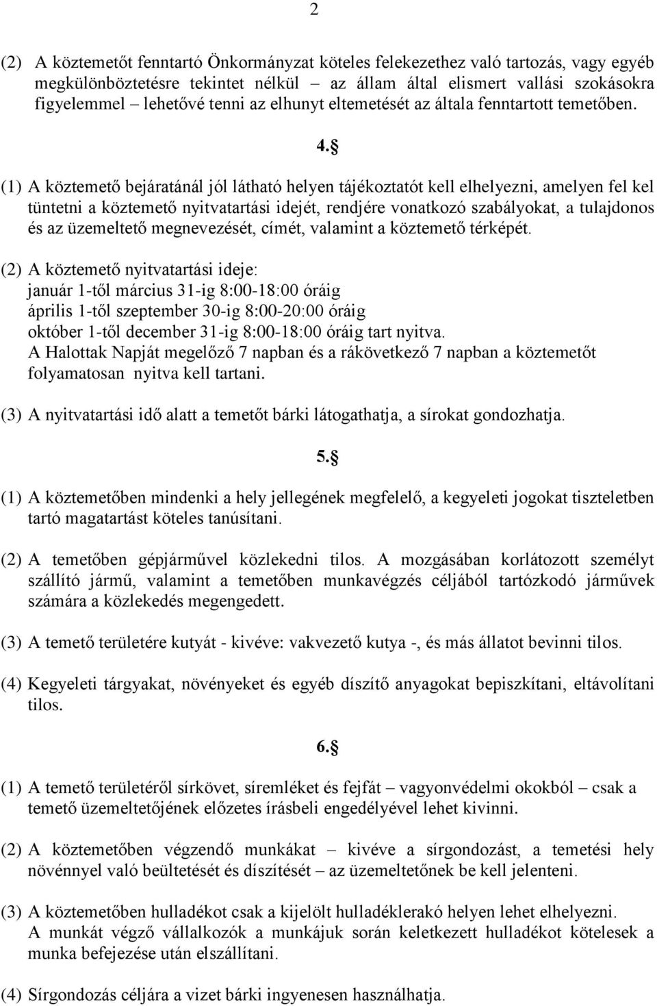 (1) A köztemető bejáratánál jól látható helyen tájékoztatót kell elhelyezni, amelyen fel kel tüntetni a köztemető nyitvatartási idejét, rendjére vonatkozó szabályokat, a tulajdonos és az üzemeltető