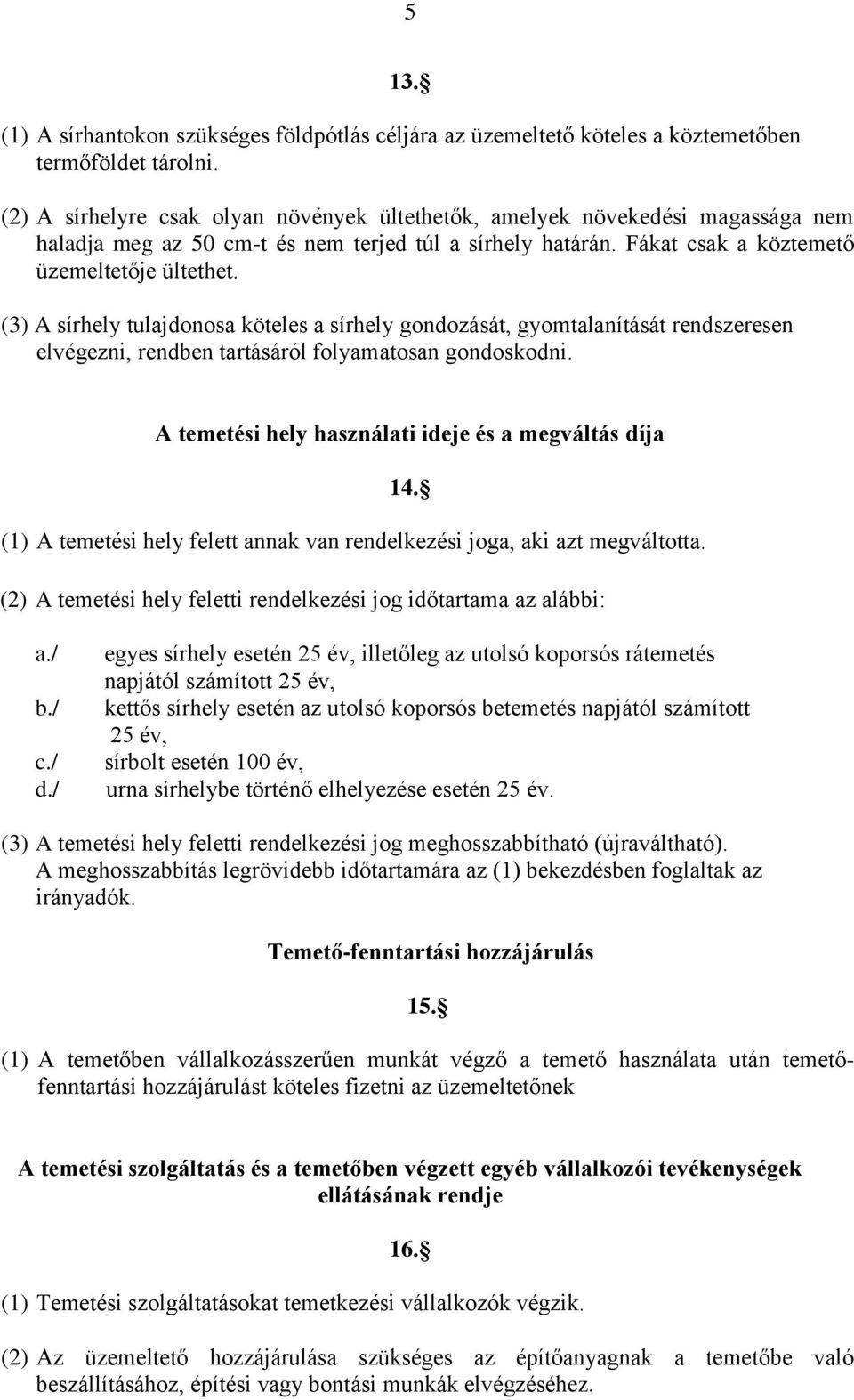 (3) A sírhely tulajdonosa köteles a sírhely gondozását, gyomtalanítását rendszeresen elvégezni, rendben tartásáról folyamatosan gondoskodni. A temetési hely használati ideje és a megváltás díja 14.