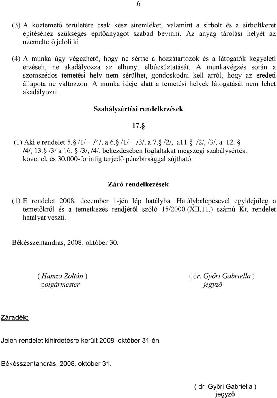 A munkavégzés során a szomszédos temetési hely nem sérülhet, gondoskodni kell arról, hogy az eredeti állapota ne változzon. A munka ideje alatt a temetési helyek látogatását nem lehet akadályozni.