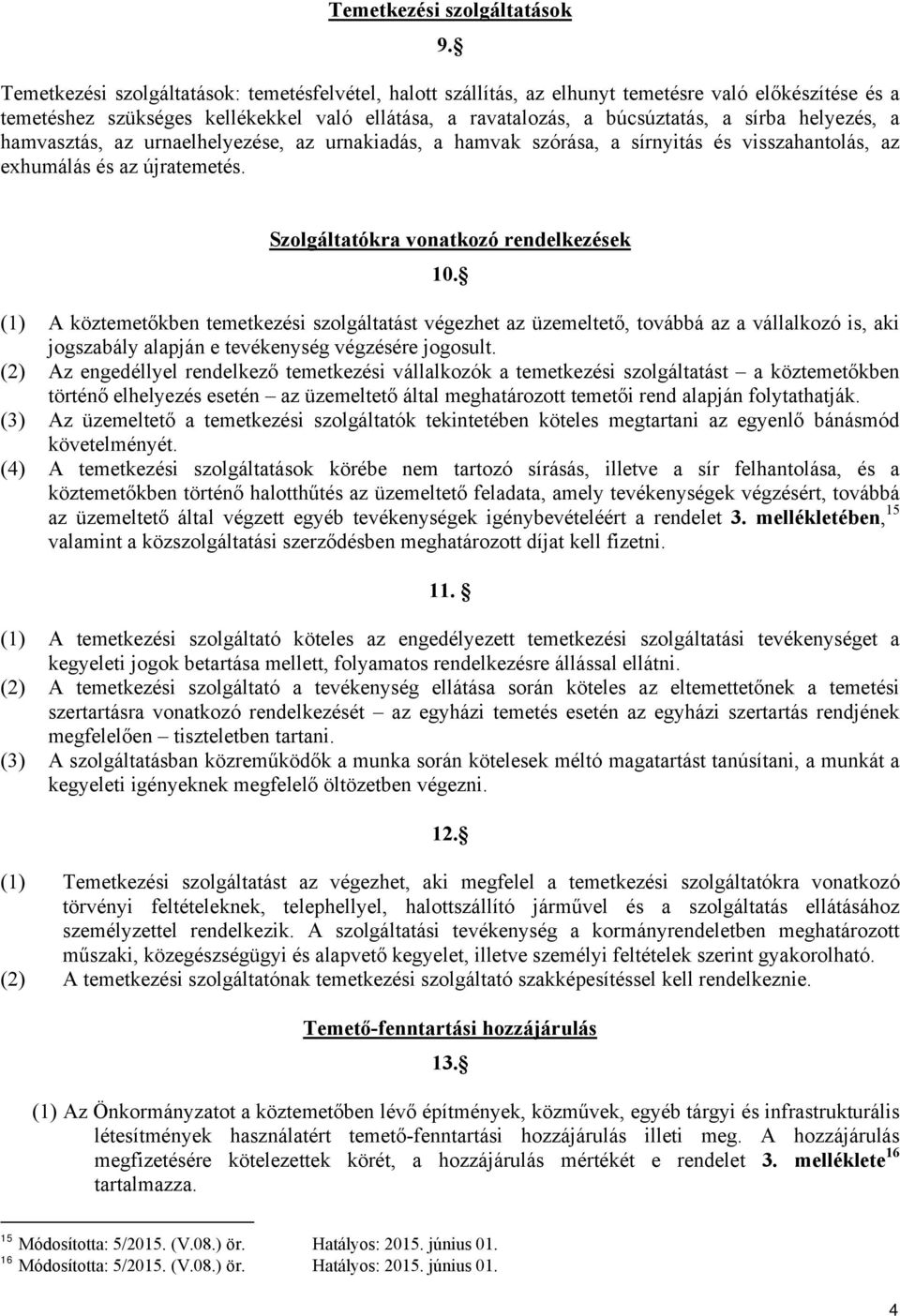 helyezés, a hamvasztás, az urnaelhelyezése, az urnakiadás, a hamvak szórása, a sírnyitás és visszahantolás, az exhumálás és az újratemetés. Szolgáltatókra vonatkozó rendelkezések 10.