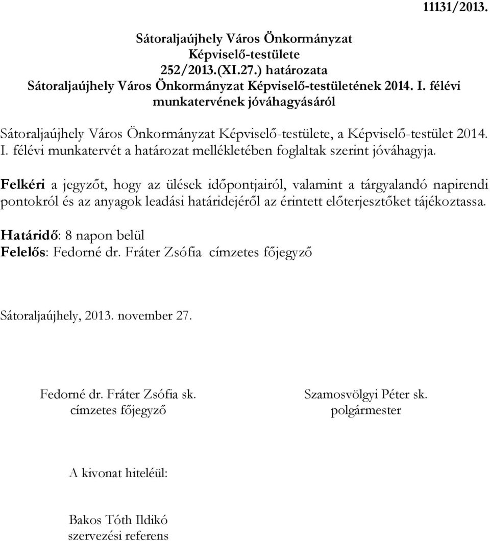 Felkéri a jegyzőt, hogy az ülések időpontjairól, valamint a tárgyalandó napirendi pontokról és az anyagok leadási határidejéről az érintett előterjesztőket tájékoztassa.