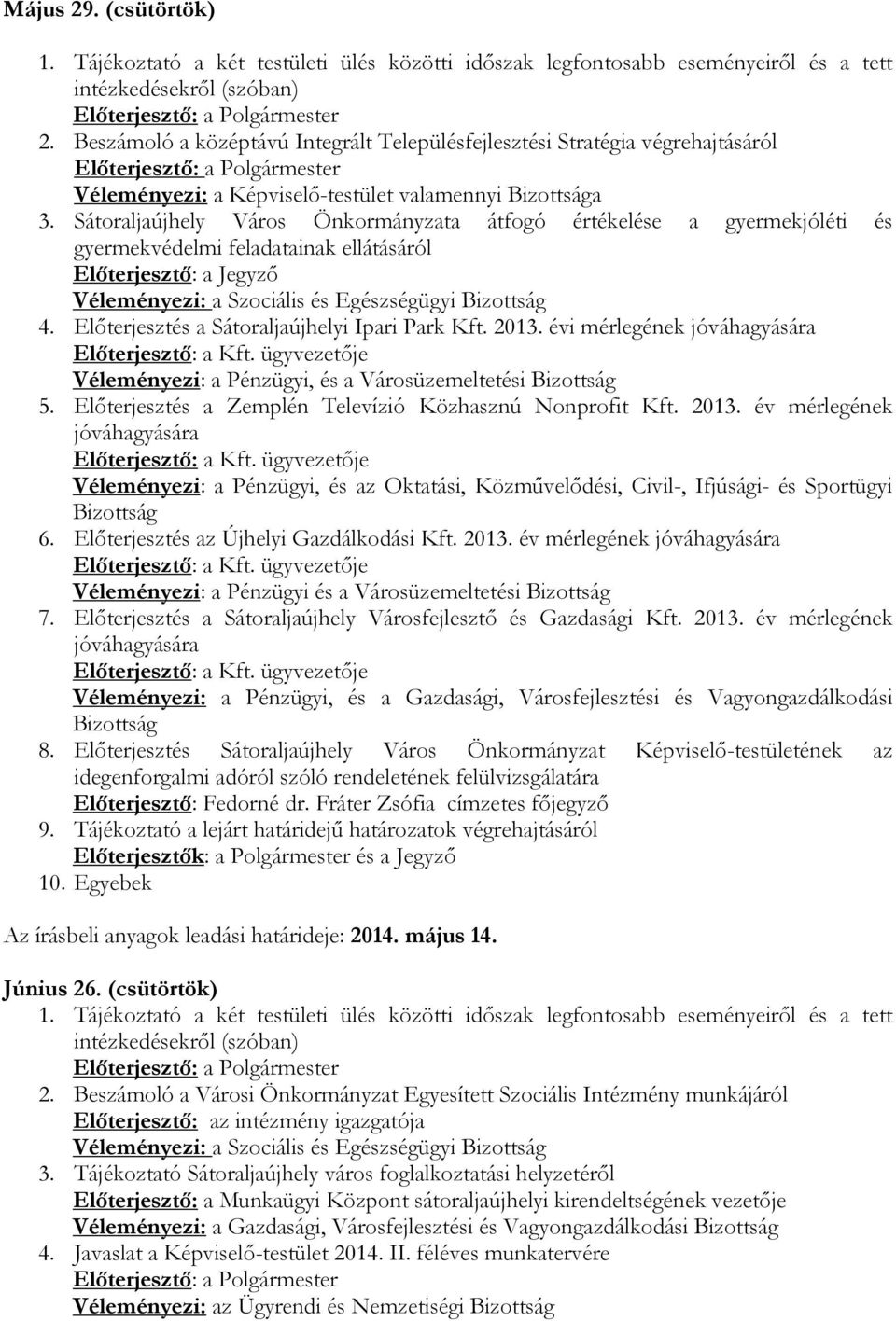 Előterjesztés a Sátoraljaújhelyi Ipari Park Kft. 2013. évi mérlegének jóváhagyására Véleményezi: a Pénzügyi, és a Városüzemeltetési 5. Előterjesztés a Zemplén Televízió Közhasznú Nonprofit Kft. 2013. év mérlegének jóváhagyására Véleményezi: a Pénzügyi, és az Oktatási, Közművelődési, Civil-, Ifjúsági- és Sportügyi 6.