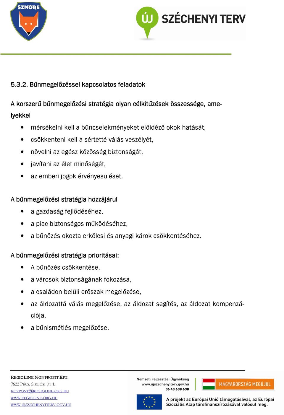 csökkenteni kell a sértetté válás veszélyét, növelni az egész közösség biztonságát, javítani az élet minőségét, az emberi jogok érvényesülését.