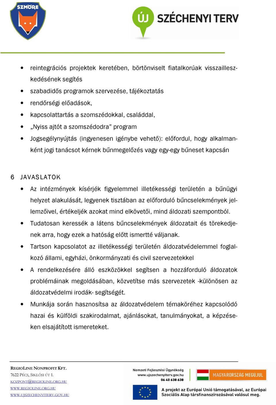 intézmények kísérjék figyelemmel illetékességi területén a bűnügyi helyzet alakulását, legyenek tisztában az előforduló bűncselekmények jellemzőivel, értékeljék azokat mind elkövetői, mind áldozati