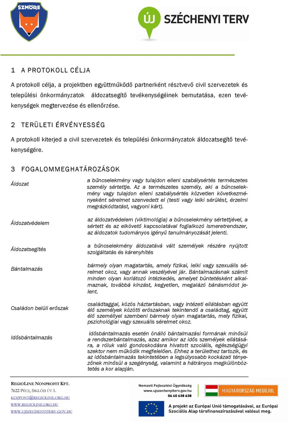 3 FOGALOMMEGHATÁROZÁSOK Áldozat Áldozatvédelem Áldozatsegítés Bántalmazás Családon belüli erőszak Idősbántalmazás a bűncselekmény vagy tulajdon elleni szabálysértés természetes személy sértettje.