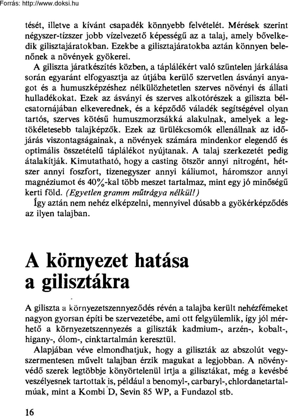 A giliszta járatkészítés közben, a táplálékért való szüntelen járkálása során egyaránt elfogyasztja az útjába kerülő szervetlen ásványi anyagot és a humuszképzéshez nélkülözhetetlen szerves növényi