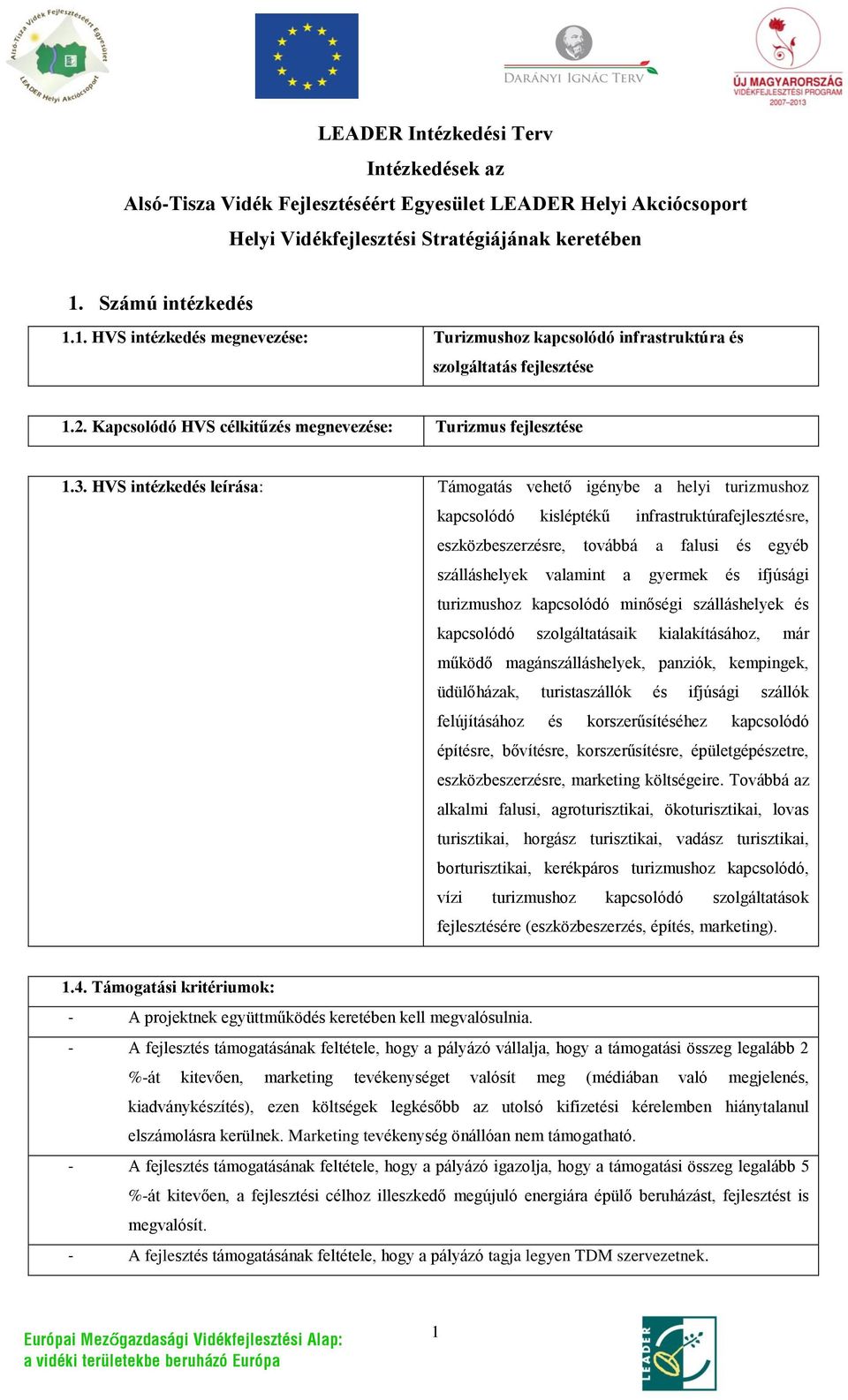 HVS intézkedés leírása: Támogatás vehető igénybe a helyi turizmushoz kapcsolódó kisléptékű infrastruktúrafejlesztésre, eszközbeszerzésre, továbbá a falusi és egyéb szálláshelyek valamint a gyermek és