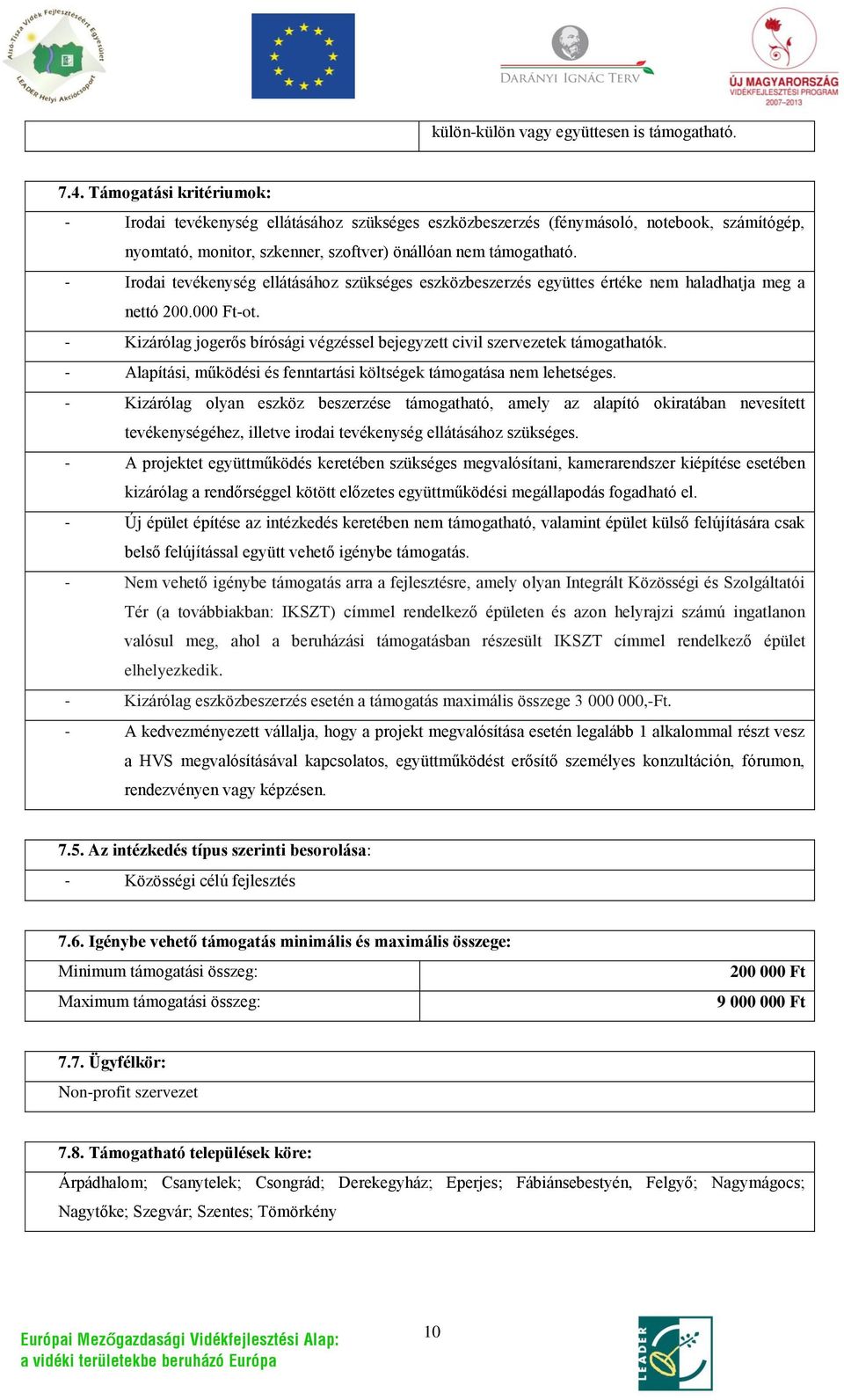 - Irodai tevékenység ellátásához szükséges eszközbeszerzés együttes értéke nem haladhatja meg a nettó 200.000 Ft-ot. - Kizárólag jogerős bírósági végzéssel bejegyzett civil szervezetek támogathatók.