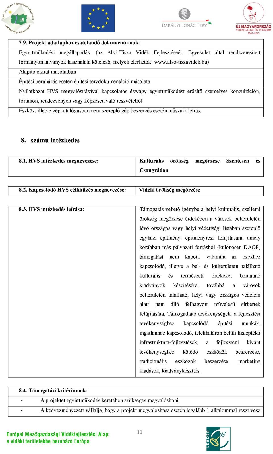 hu) Alapító okirat másolatban Építési beruházás esetén építési tervdokumentáció másolata Nyilatkozat HVS megvalósításával kapcsolatos és/vagy együttműködést erősítő személyes konzultáción, fórumon,