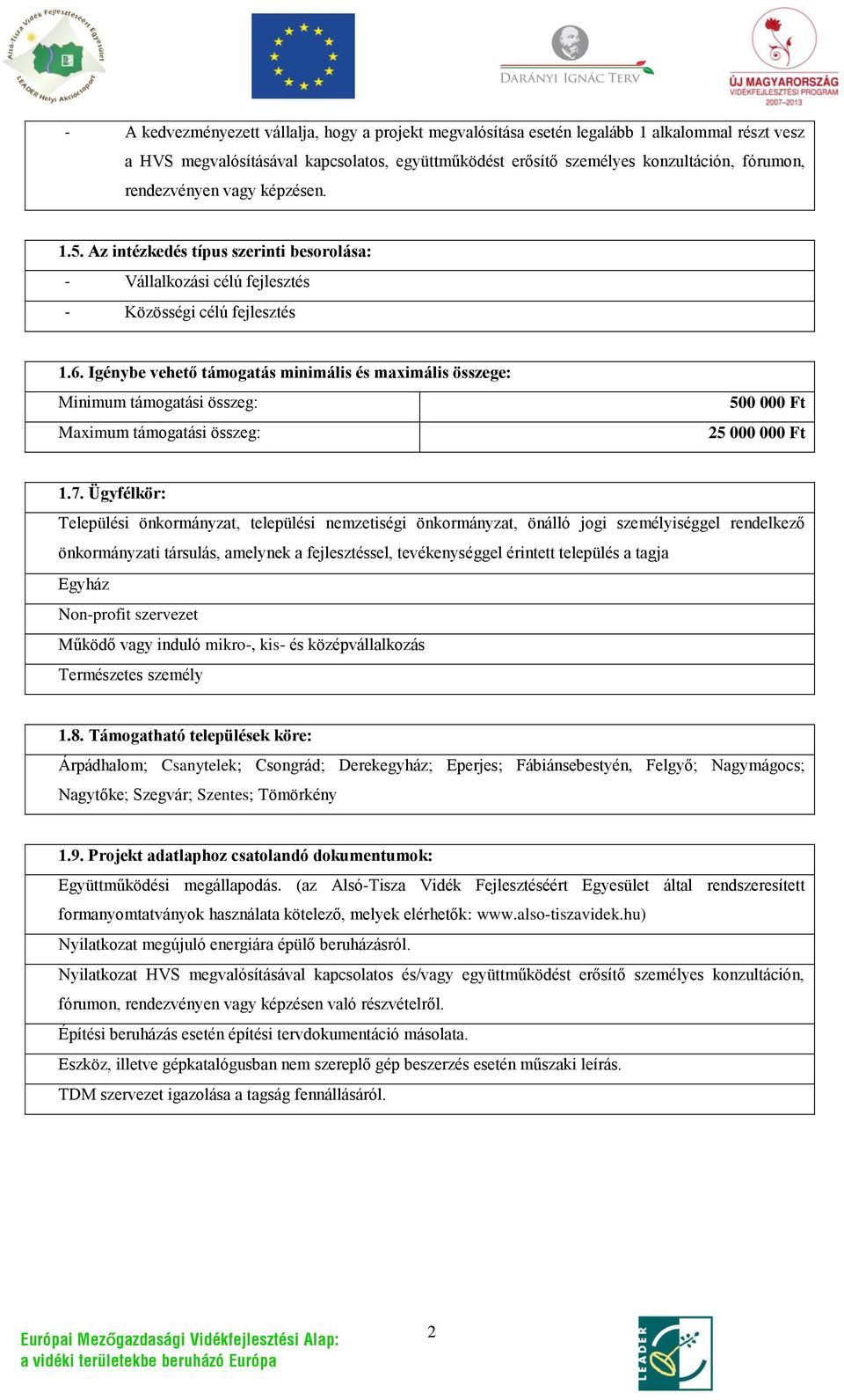 Igénybe vehető támogatás minimális és maximális összege: Minimum támogatási összeg: Maximum támogatási összeg: 500 000 Ft 25 000 000 Ft 1.7.