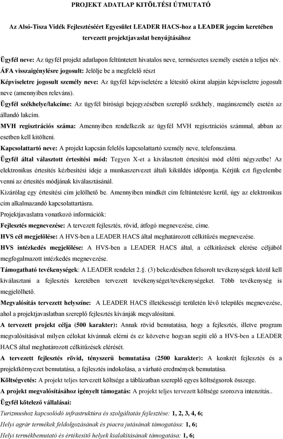 ÁFA visszaigénylésre jogosult: Jelölje be a megfelelő részt Képviseletre jogosult személy neve: Az ügyfél képviseletére a létesítő okirat alapján képviseletre jogosult neve (amennyiben releváns).