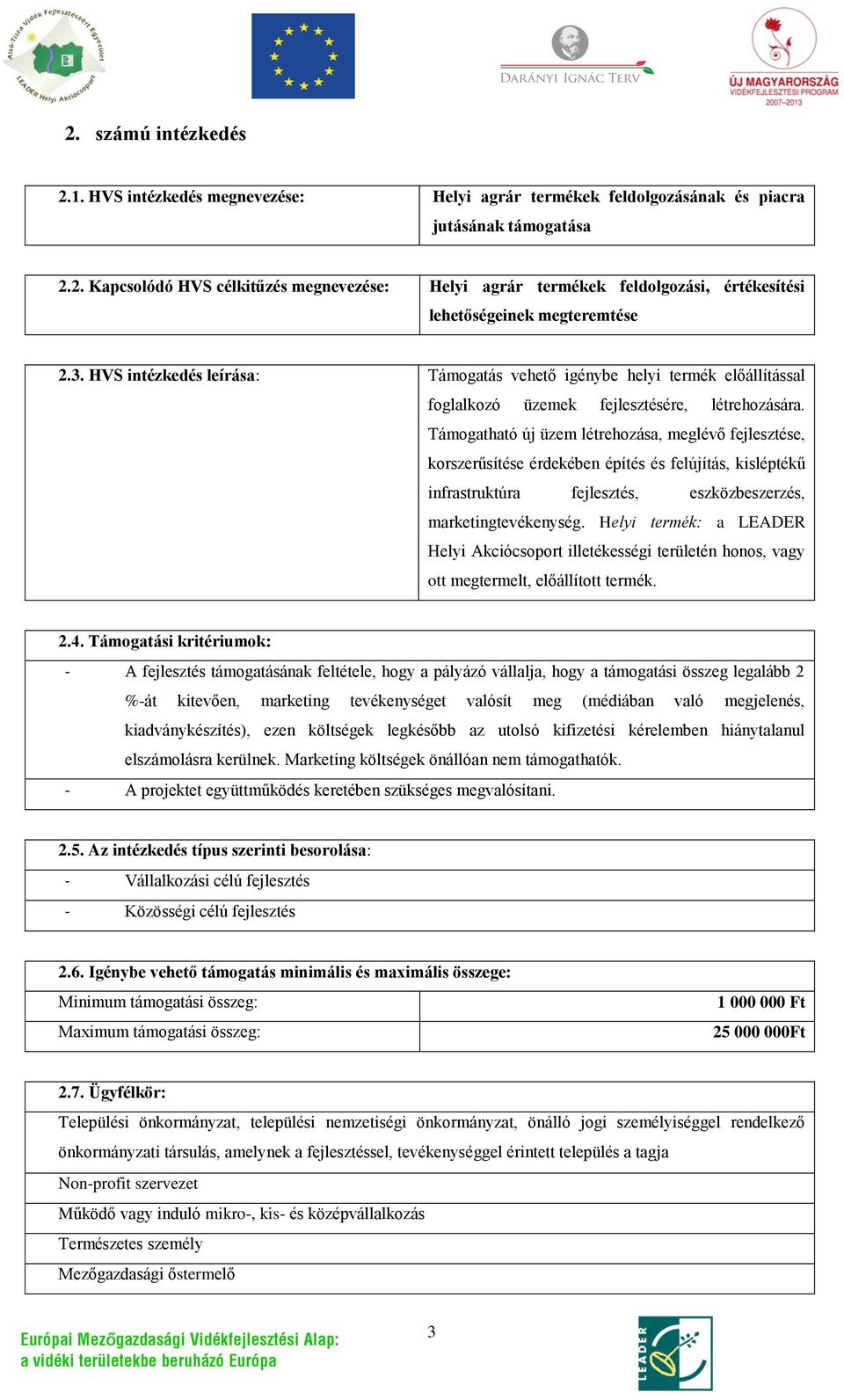 Támogatható új üzem létrehozása, meglévő fejlesztése, korszerűsítése érdekében építés és felújítás, kisléptékű infrastruktúra fejlesztés, eszközbeszerzés, marketingtevékenység.