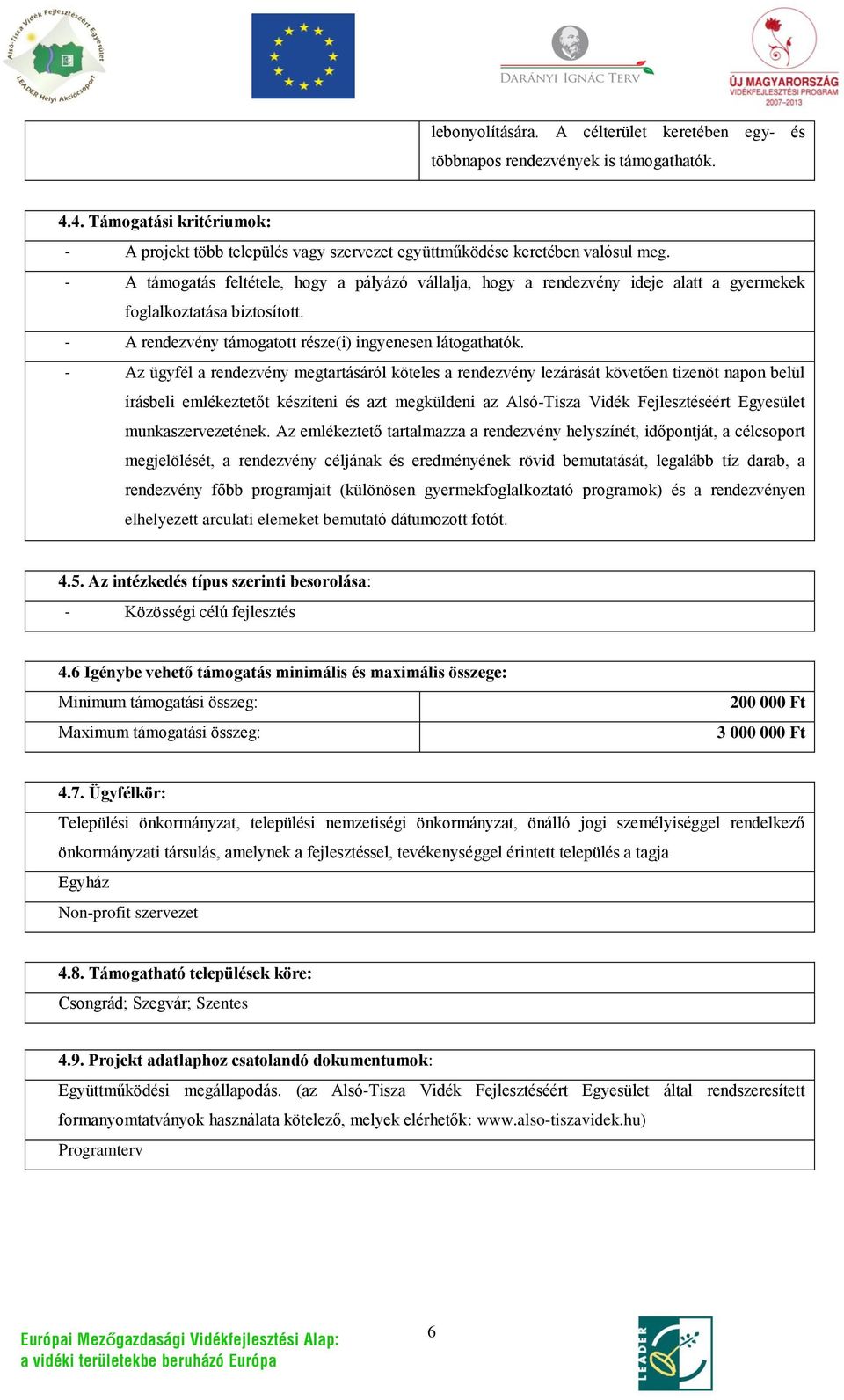 - Az ügyfél a rendezvény megtartásáról köteles a rendezvény lezárását követően tizenöt napon belül írásbeli emlékeztetőt készíteni és azt megküldeni az Alsó-Tisza Vidék Fejlesztéséért Egyesület