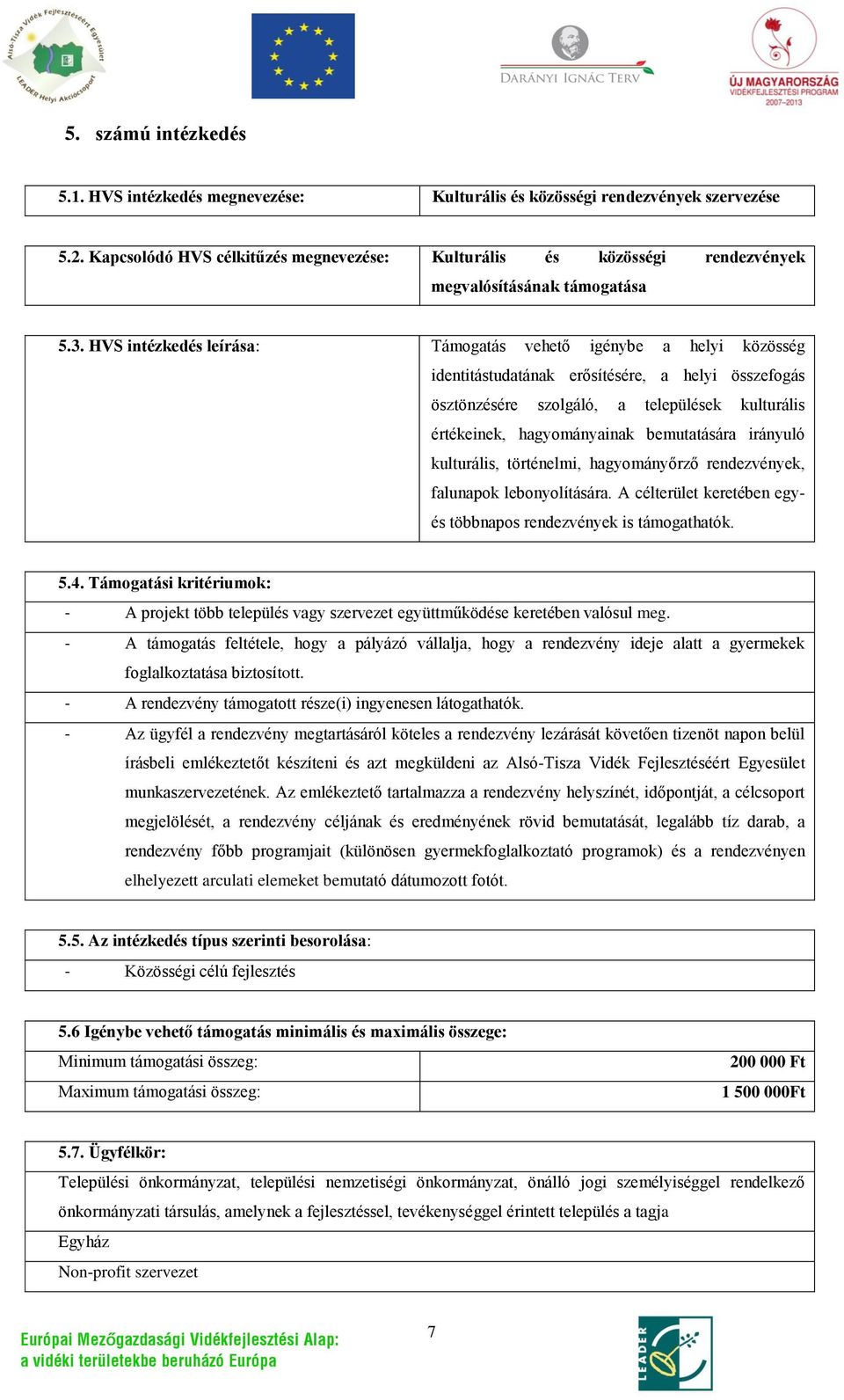 HVS intézkedés leírása: Támogatás vehető igénybe a helyi közösség identitástudatának erősítésére, a helyi összefogás ösztönzésére szolgáló, a települések kulturális értékeinek, hagyományainak