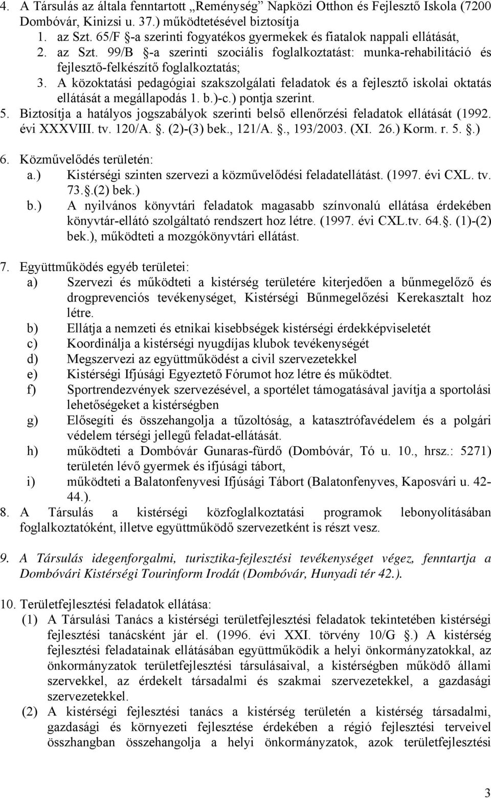 A közoktatási pedagógiai szakszolgálati feladatok és a fejlesztő iskolai oktatás ellátását a megállapodás 1. b.)-c.) pontja szerint. 5.