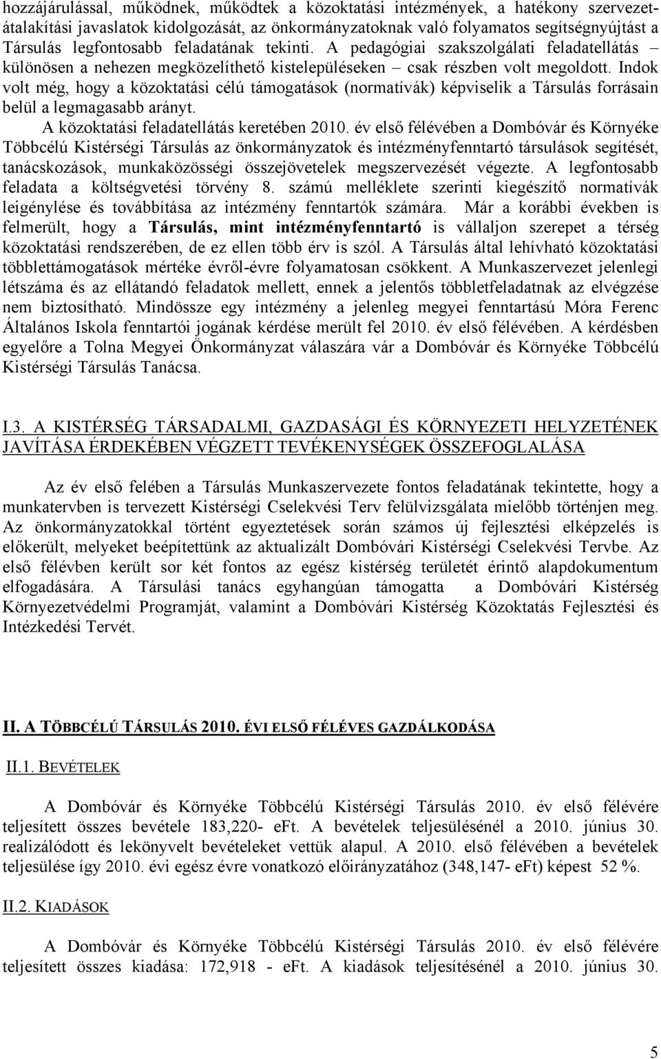 Indok volt még, hogy a közoktatási célú támogatások (normatívák) képviselik a Társulás forrásain belül a legmagasabb arányt. A közoktatási feladatellátás keretében 2010.