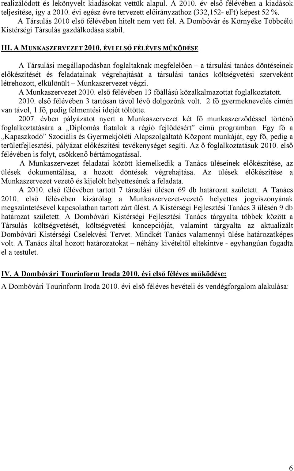 ÉVI ELSŐ FÉLÉVES MŰKÖDÉSE A Társulási megállapodásban foglaltaknak megfelelően a társulási tanács döntéseinek előkészítését és feladatainak végrehajtását a társulási tanács költségvetési szerveként