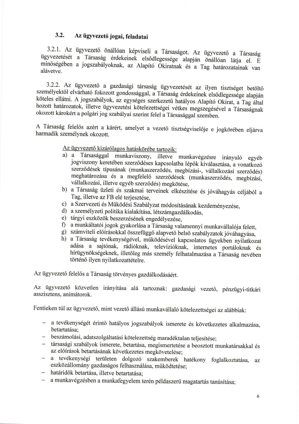 32'2' Az iigyvezetg a gazdasdgi t6rsas6g tigyvezet6s et az ilyen tisztsdget bet6lt6 szemdlyekt6l elvrirhat6 fokozott gondossiiggat, itrlrsas6g 6rdekeinek els<idtegess6ge alapjin kdteles ell6tni.