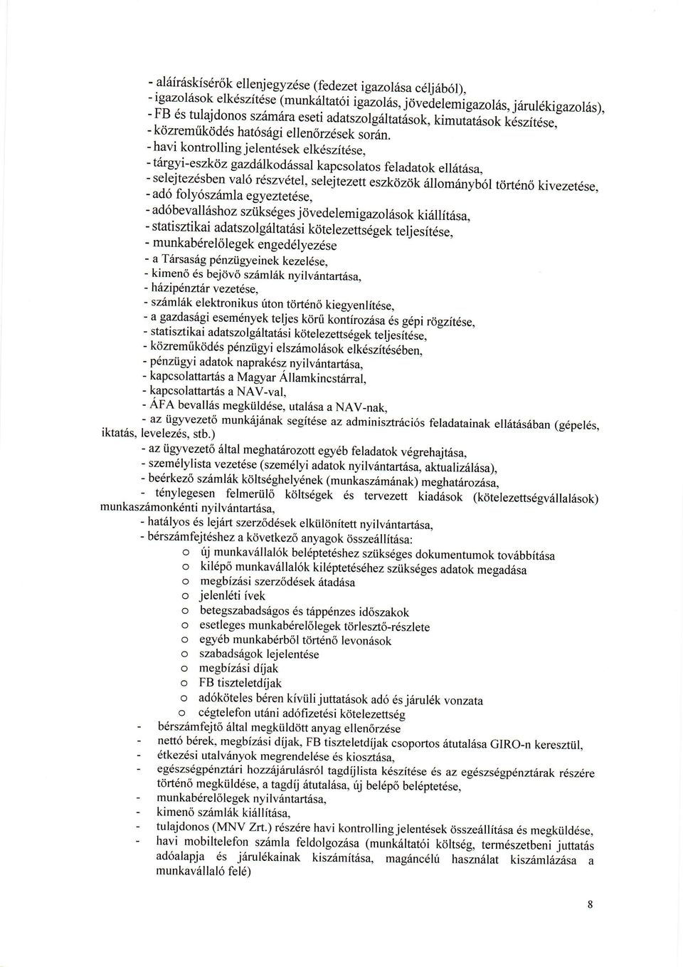 - havi kontrolling jelent6sek elk6szit6se, - tdrgyi-eszklz gazdfulkod6ssal kapcsolatos feladatok ell6t6sa, - selejtezdsben val6 r6szv6tel, selejtezett eszk<izdk rillom6nyb6l t<jrt6n6 kivezetdse, -