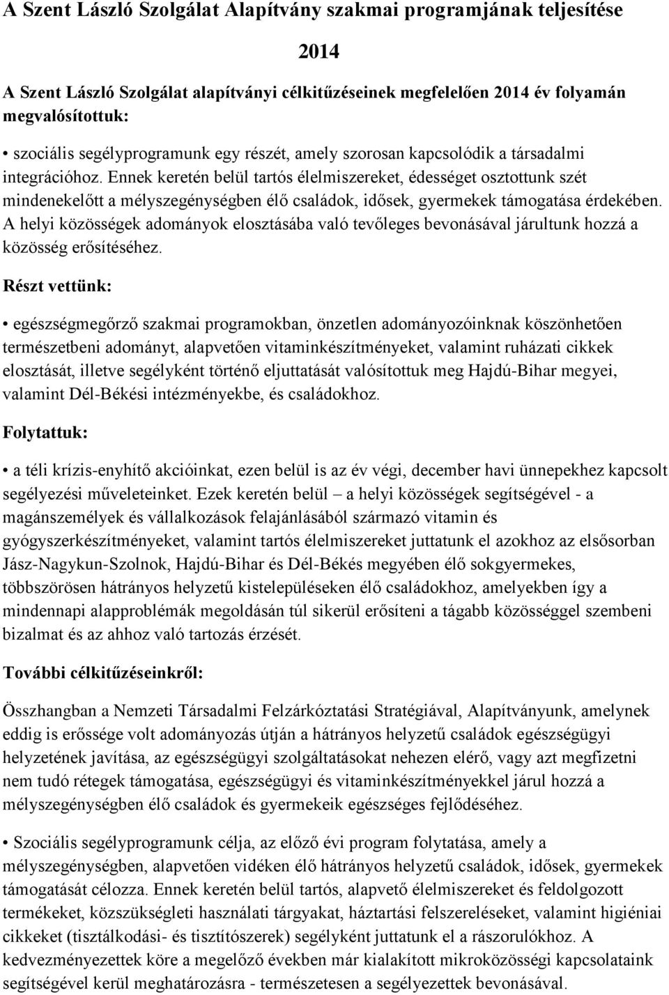 Ennek keretén belül tartós élelmiszereket, édességet osztottunk szét mindenekelőtt a mélyszegénységben élő családok, idősek, gyermekek támogatása érdekében.