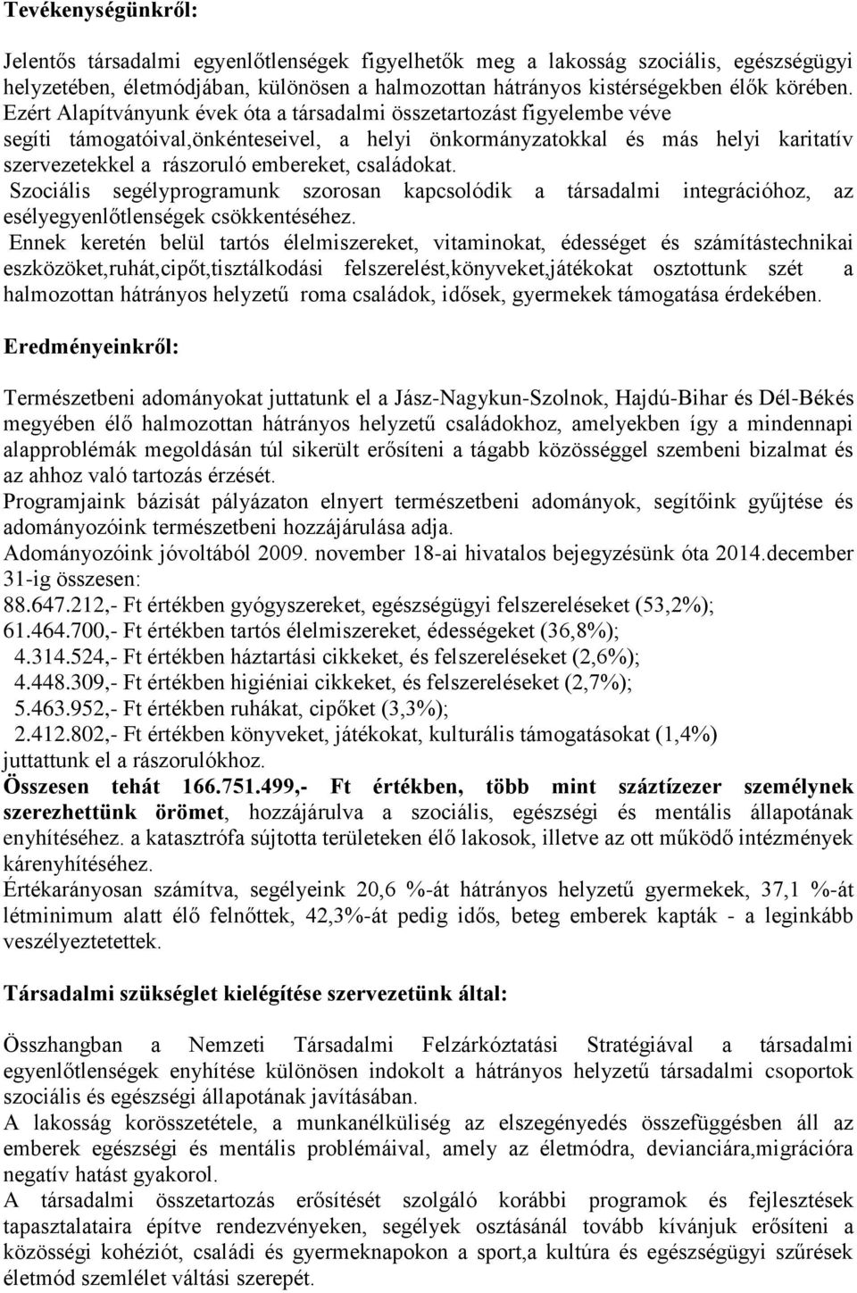 családokat. Szociális segélyprogramunk szorosan kapcsolódik a társadalmi integrációhoz, az esélyegyenlőtlenségek csökkentéséhez.